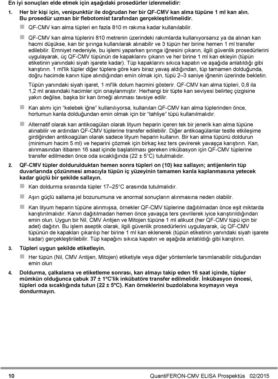 QF-CMV kan alma tüplerini 810 metrenin üzerindeki rakımlarda kullanıyorsanız ya da alınan kan hacmi düşükse, kan bir şırınga kullanılarak alınabilir ve 3 tüpün her birine hemen 1 ml transfer