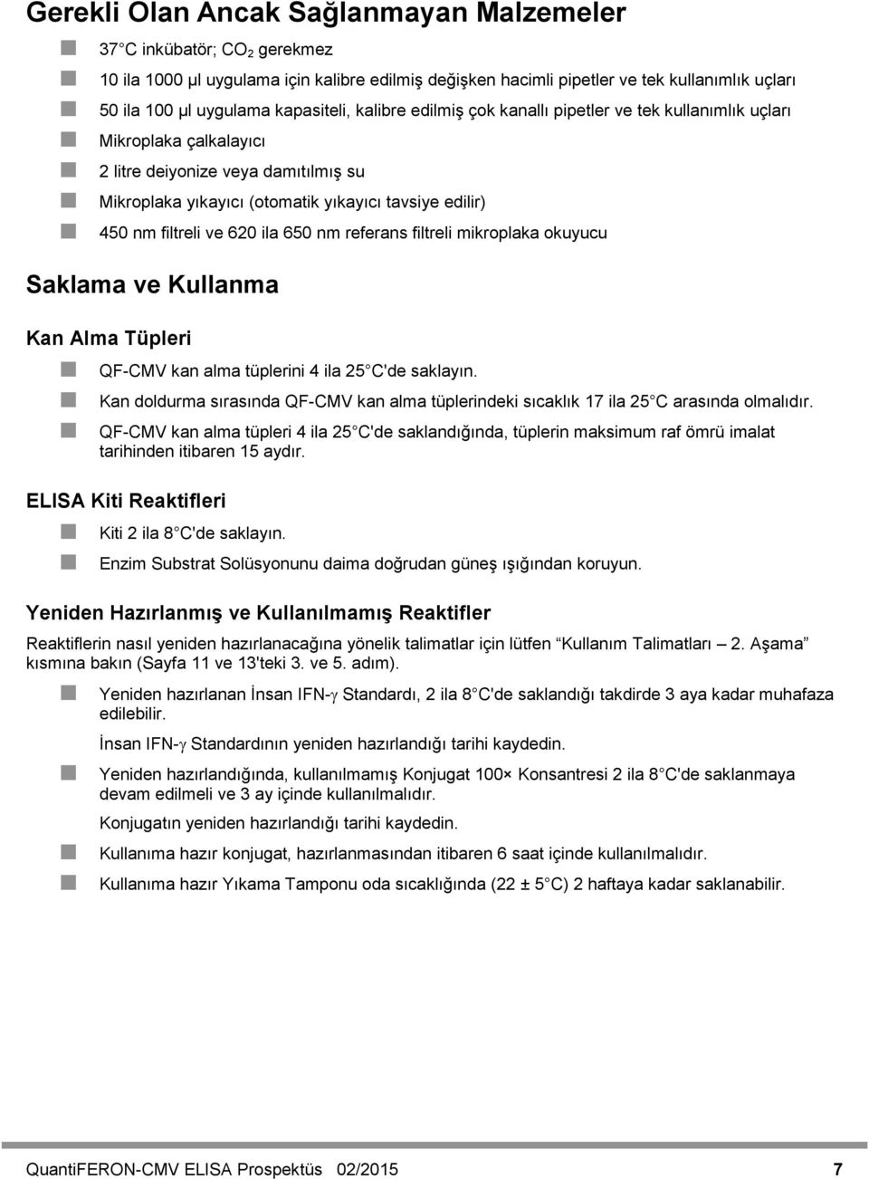 filtreli ve 620 ila 650 nm referans filtreli mikroplaka okuyucu Saklama ve Kullanma Kan Alma Tüpleri QF-CMV kan alma tüplerini 4 ila 25 C'de saklayın.