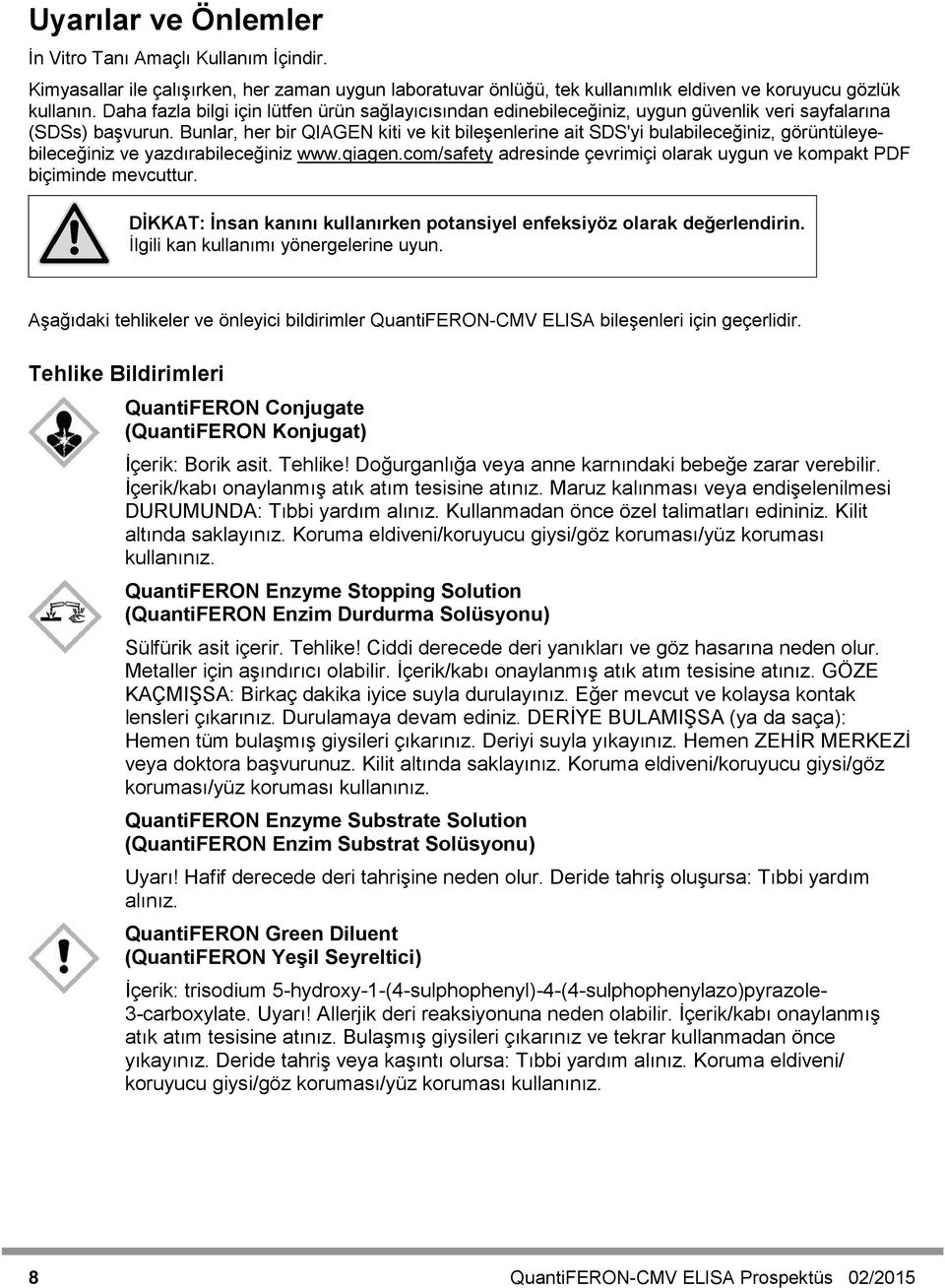 Bunlar, her bir QIAGEN kiti ve kit bileşenlerine ait SDS'yi bulabileceğiniz, görüntüleyebileceğiniz ve yazdırabileceğiniz www.qiagen.