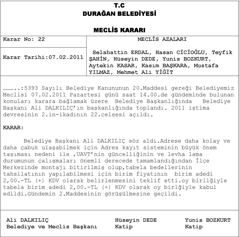 durumunun çalışmaları önemli derecede tamamlandığından İlçe Merkezinde montajı bitirilmiş olup,tabela bedellerinin tahsilatının yapılabilmesi için