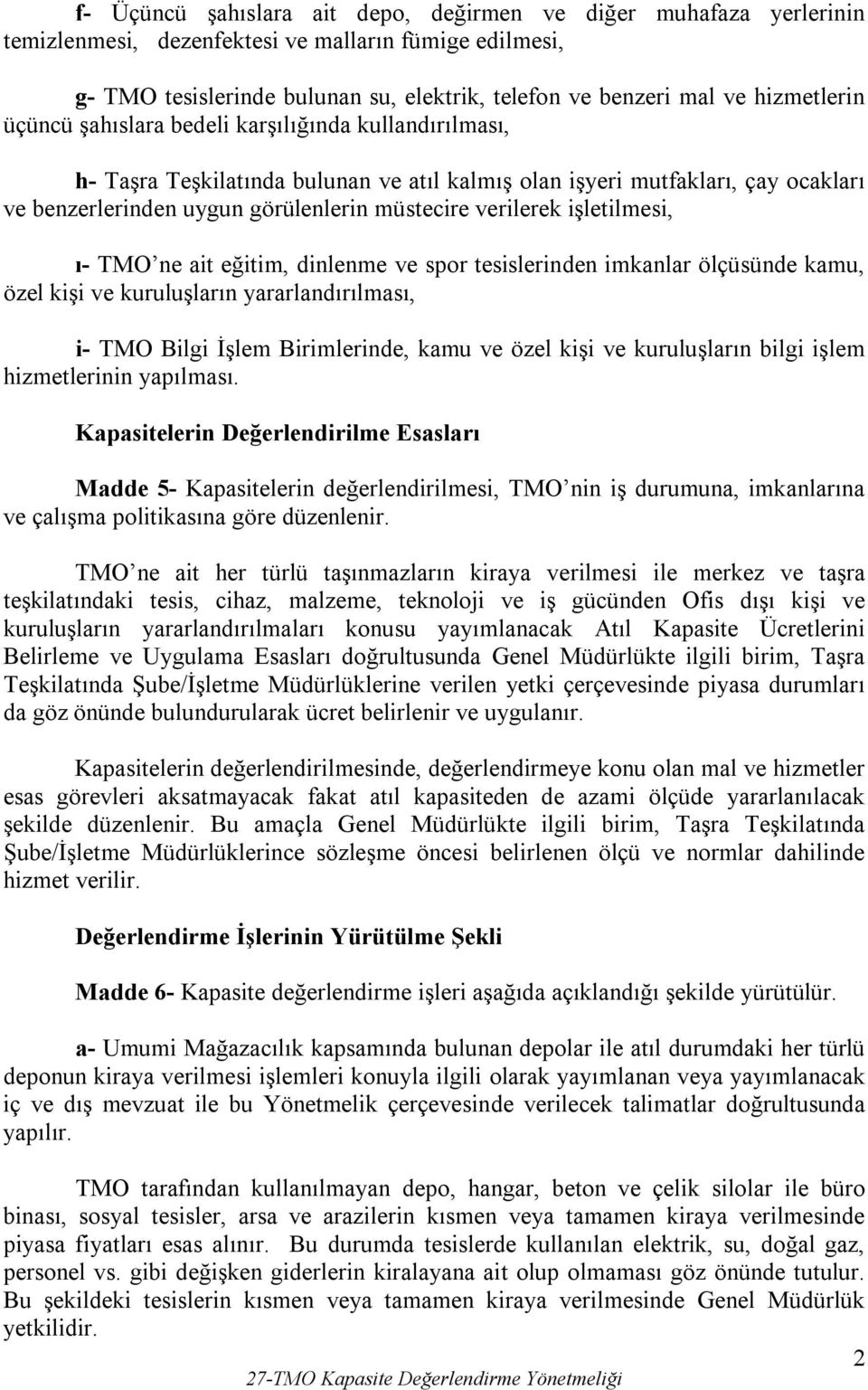 verilerek işletilmesi, ı- TMO ne ait eğitim, dinlenme ve spor tesislerinden imkanlar ölçüsünde kamu, özel kişi ve kuruluşların yararlandırılması, i- TMO Bilgi İşlem Birimlerinde, kamu ve özel kişi ve