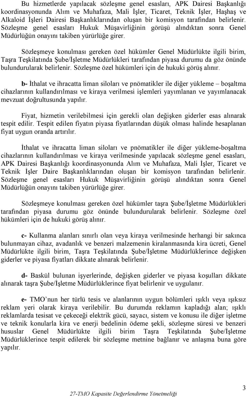 Sözleşmeye konulması gereken özel hükümler Genel Müdürlükte ilgili birim, Taşra Teşkilatında Şube/İşletme Müdürlükleri tarafından piyasa durumu da göz önünde bulundurularak belirlenir.