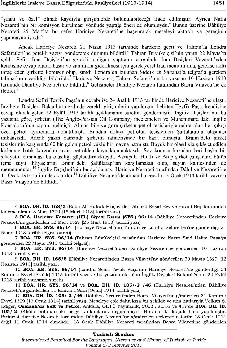 4 Bunun üzerine Dâhiliye Nezareti 25 Mart ta bu sefer Hariciye Nezareti ne başvurarak meseleyi aktardı ve gereğinin yapılmasını istedi.