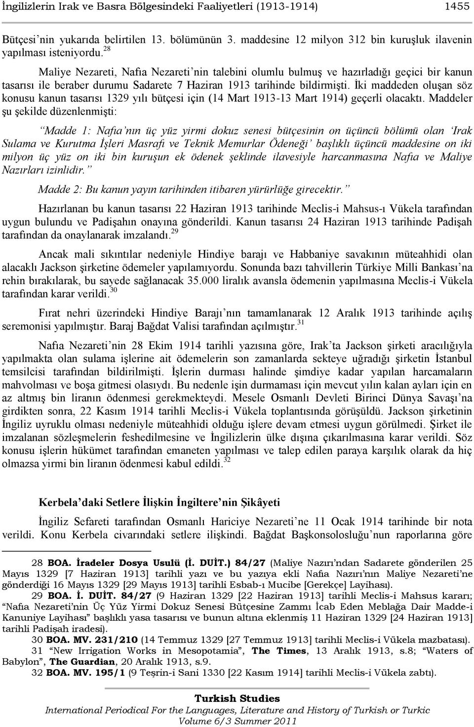 İki maddeden oluşan söz konusu kanun tasarısı 1329 yılı bütçesi için (14 Mart 1913-13 Mart 1914) geçerli olacaktı.