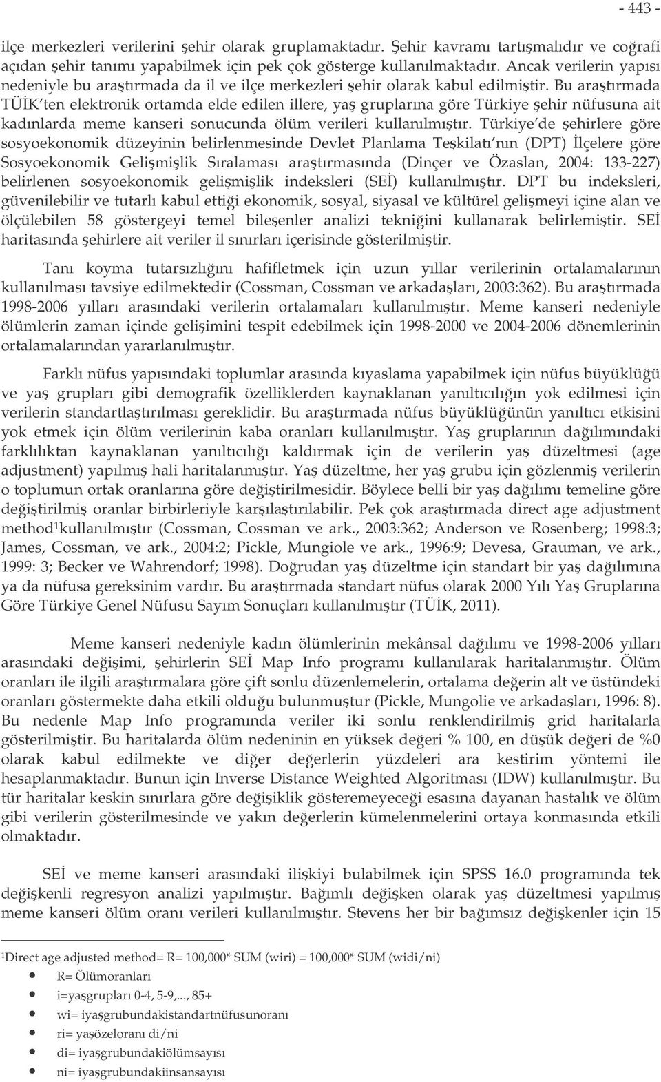 Bu aratırmada TÜK ten elektronik ortamda elde edilen illere, ya gruplarına göre Türkiye ehir nüfusuna ait kadınlarda meme kanseri sonucunda ölüm verileri kullanılmıtır.