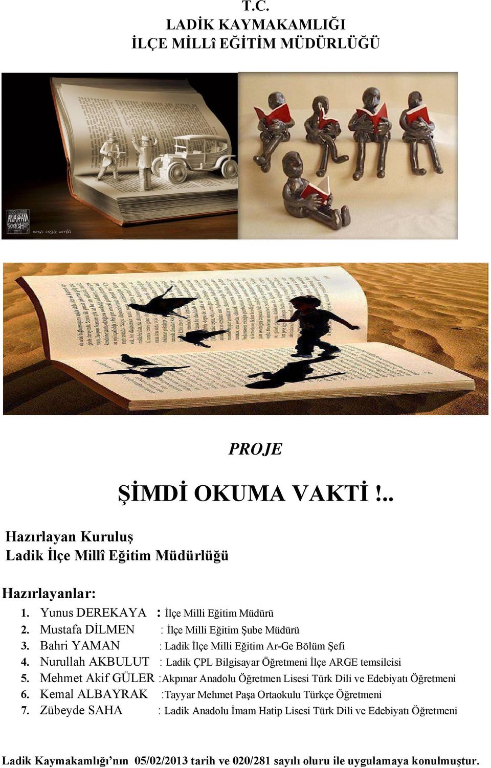 Nurullah AKBULUT : Ladik ÇPL Bilgisayar Öğretmeni İlçe ARGE temsilcisi 5. Mehmet Akif GÜLER :Akpınar Anadolu Öğretmen Lisesi Türk Dili ve Edebiyatı Öğretmeni 6.