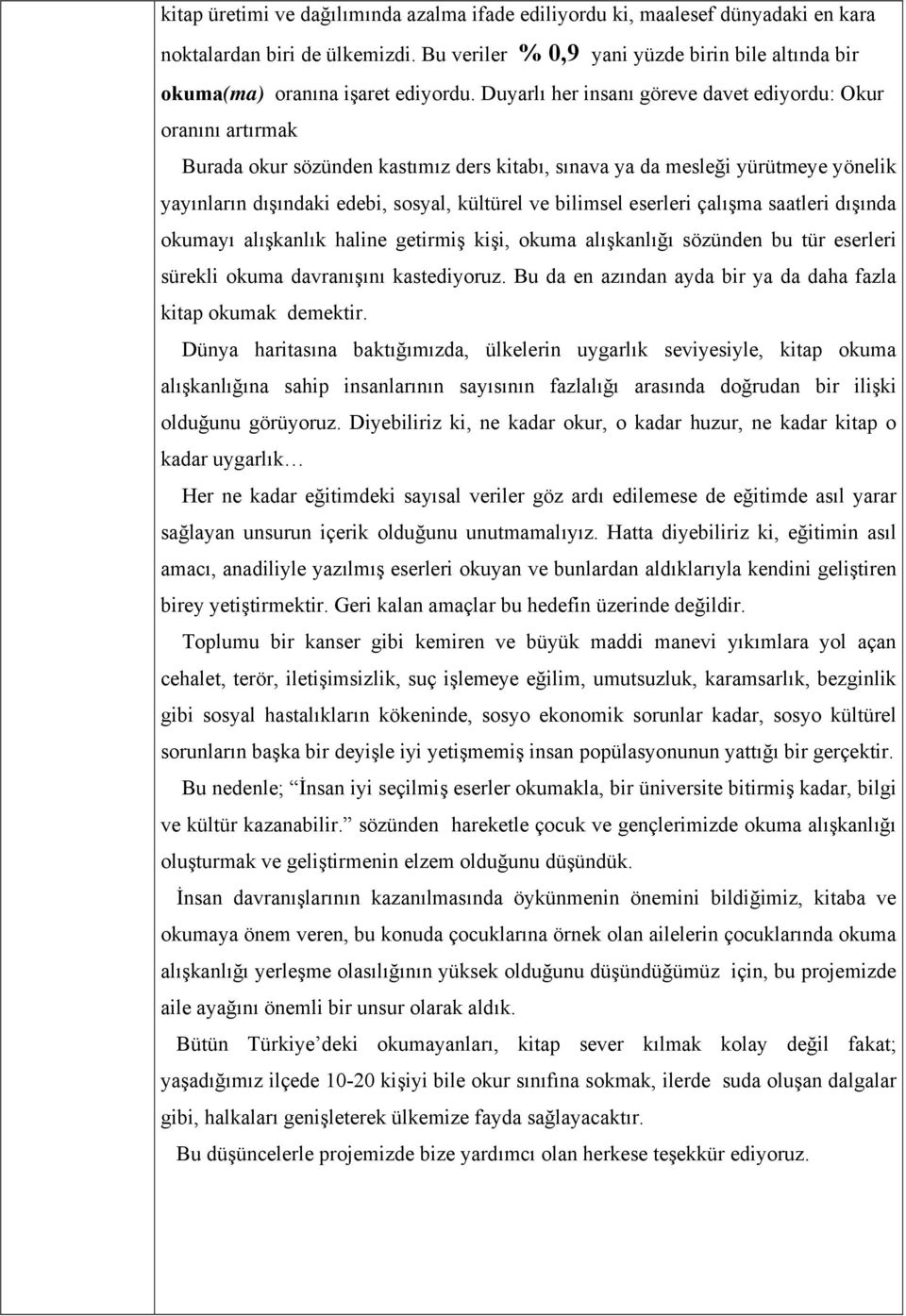 bilimsel eserleri çalışma saatleri dışında okumayı alışkanlık haline getirmiş kişi, okuma alışkanlığı sözünden bu tür eserleri sürekli okuma davranışını kastediyoruz.