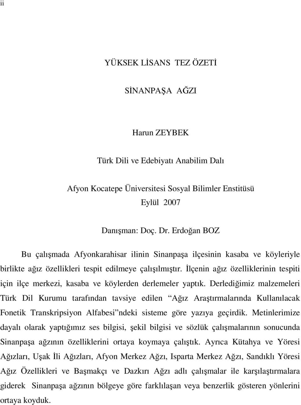 İlçenin ağız özelliklerinin tespiti için ilçe merkezi, kasaba ve köylerden derlemeler yaptık.