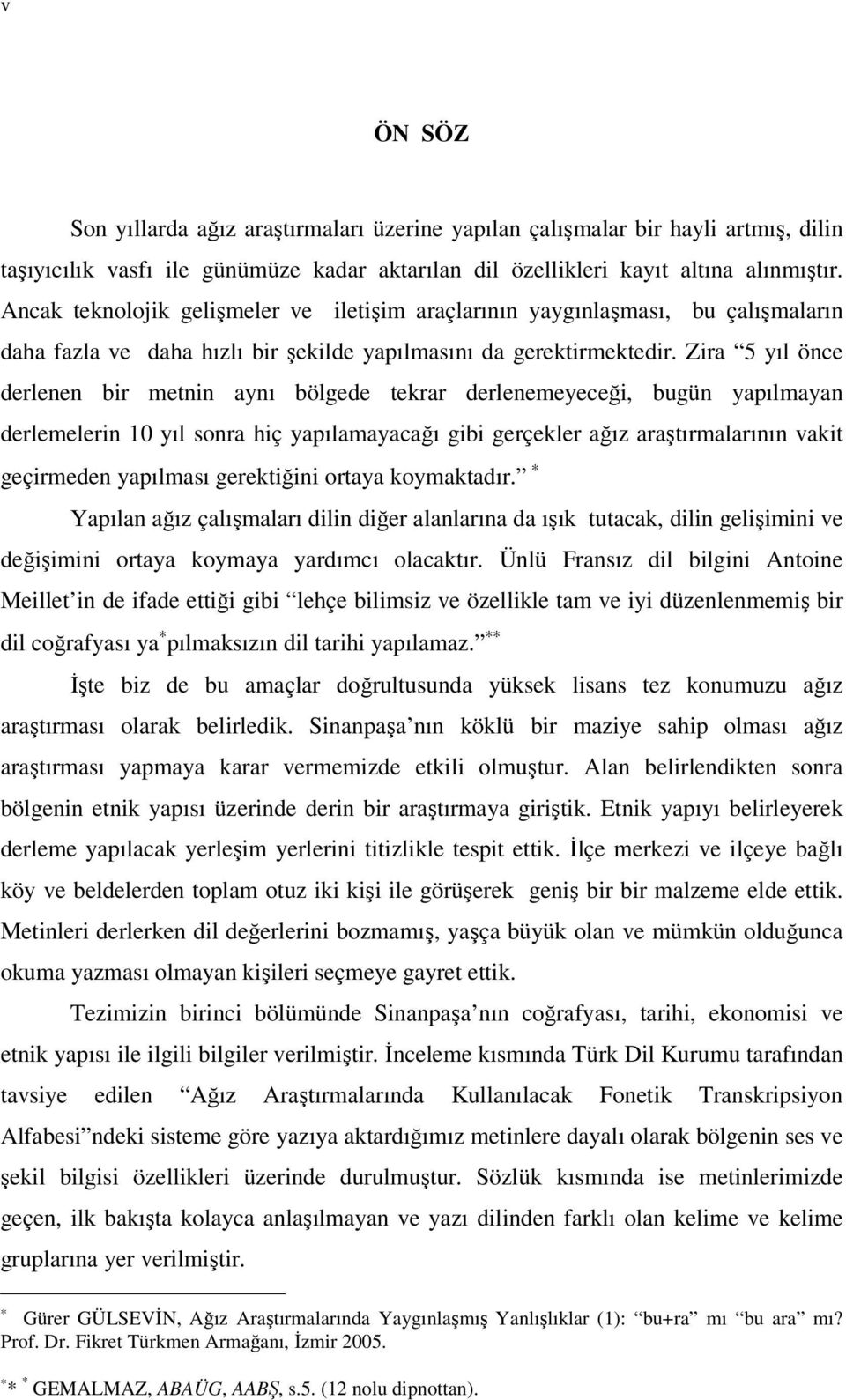 Zira 5 yıl önce derlenen bir metnin aynı bölgede tekrar derlenemeyeceği, bugün yapılmayan derlemelerin 10 yıl sonra hiç yapılamayacağı gibi gerçekler ağız araştırmalarının vakit geçirmeden yapılması