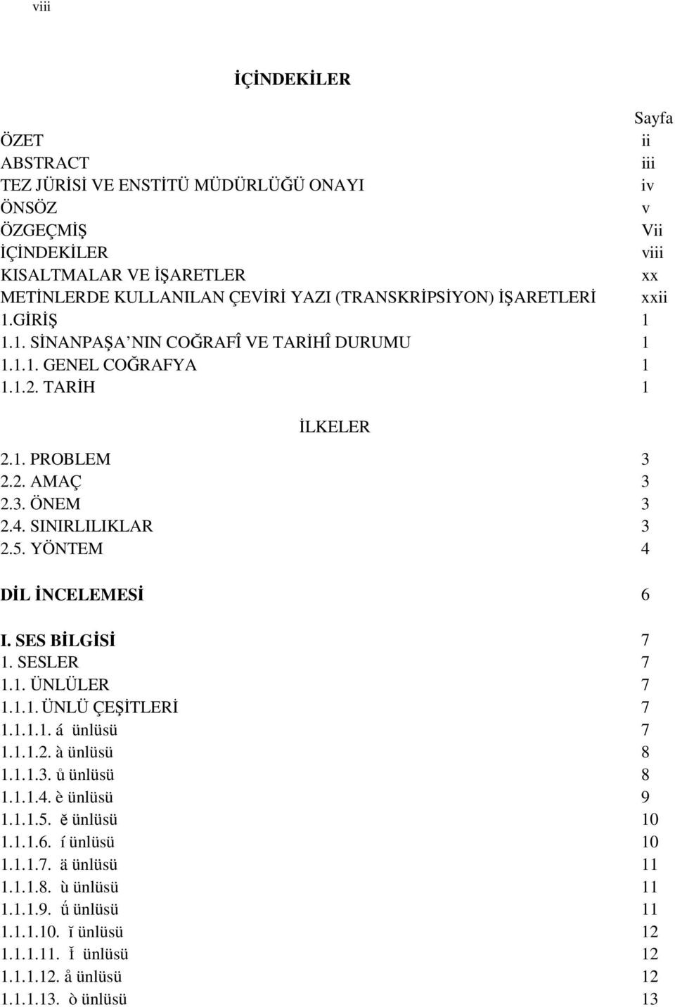 SINIRLILIKLAR 3 2.5. YÖNTEM 4 DİL İNCELEMESİ 6 I. SES BİLGİSİ 7 1. SESLER 7 1.1. ÜNLÜLER 7 1.1.1. ÜNLÜ ÇEŞİTLERİ 7 1.1.1.1. á ünlüsü 7 1.1.1.2. à ünlüsü 8 1.1.1.3. ů ünlüsü 8 1.1.1.4. è ünlüsü 9 1.