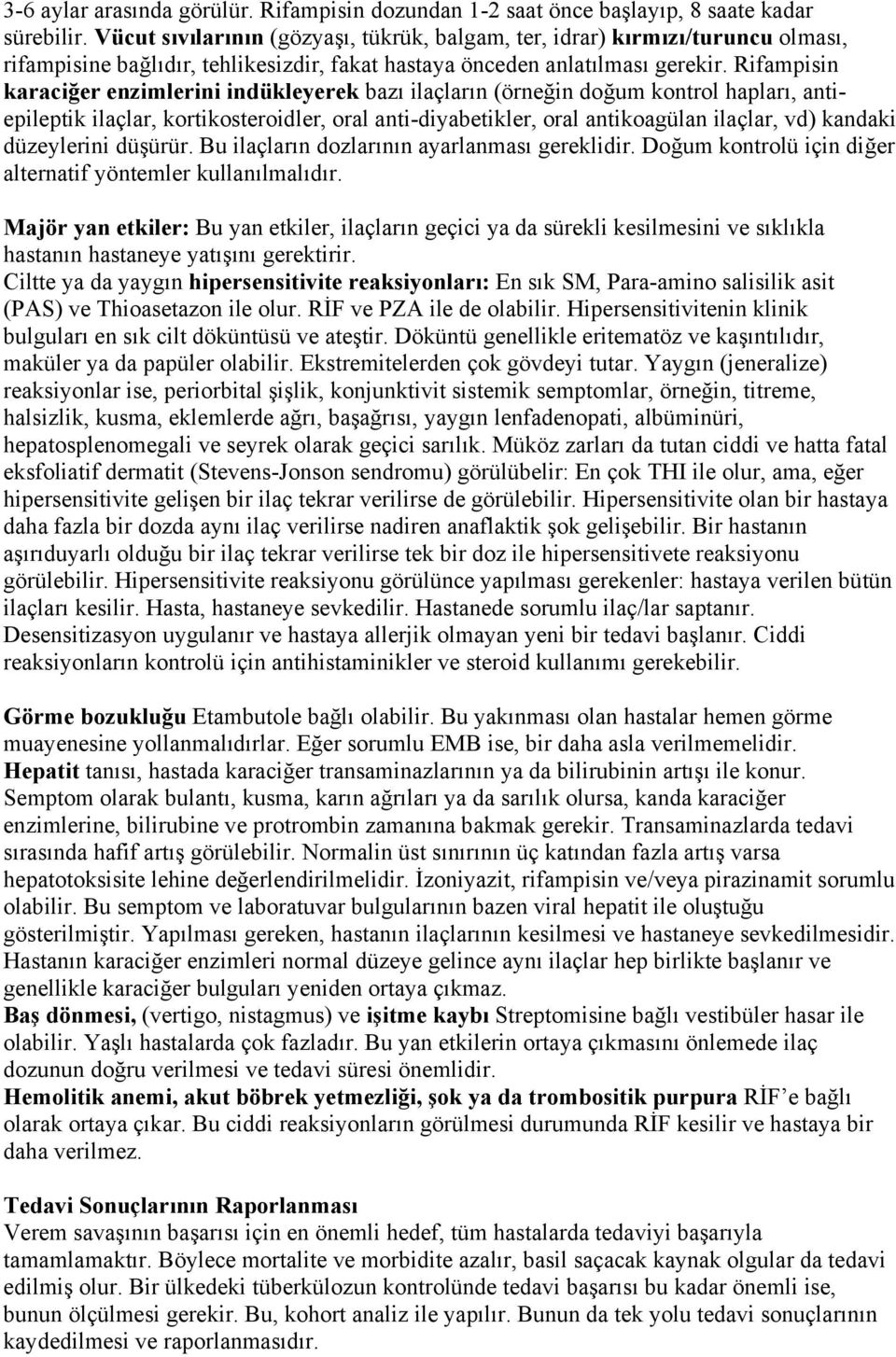 Rifampisin karaciğer enzimlerini indükleyerek bazı ilaçların (örneğin doğum kontrol hapları, antiepileptik ilaçlar, kortikosteroidler, oral anti-diyabetikler, oral antikoagülan ilaçlar, vd) kandaki