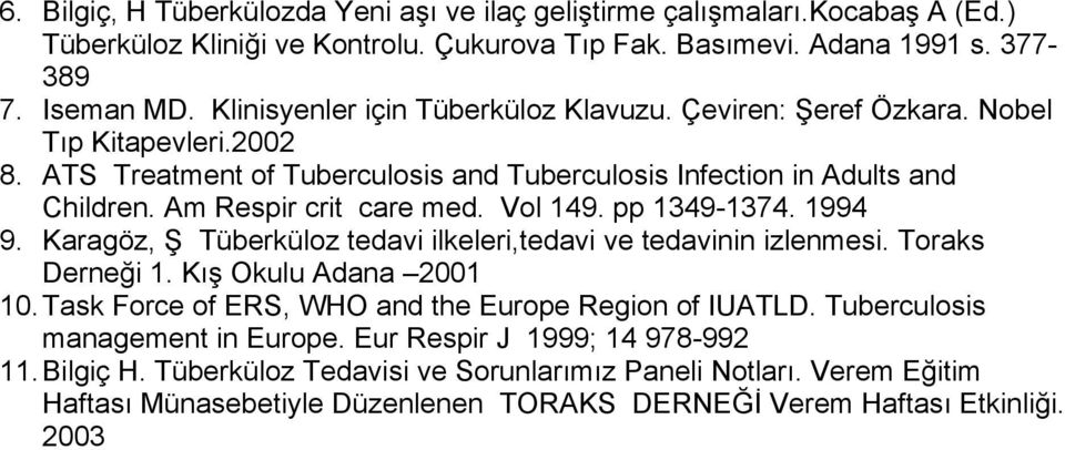 Vol 149. pp 1349-1374. 1994 9. Karagöz, Ş Tüberküloz tedavi ilkeleri,tedavi ve tedavinin izlenmesi. Toraks Derneği 1. Kış Okulu Adana 2001 10. Task Force of ERS, WHO and the Europe Region of IUATLD.