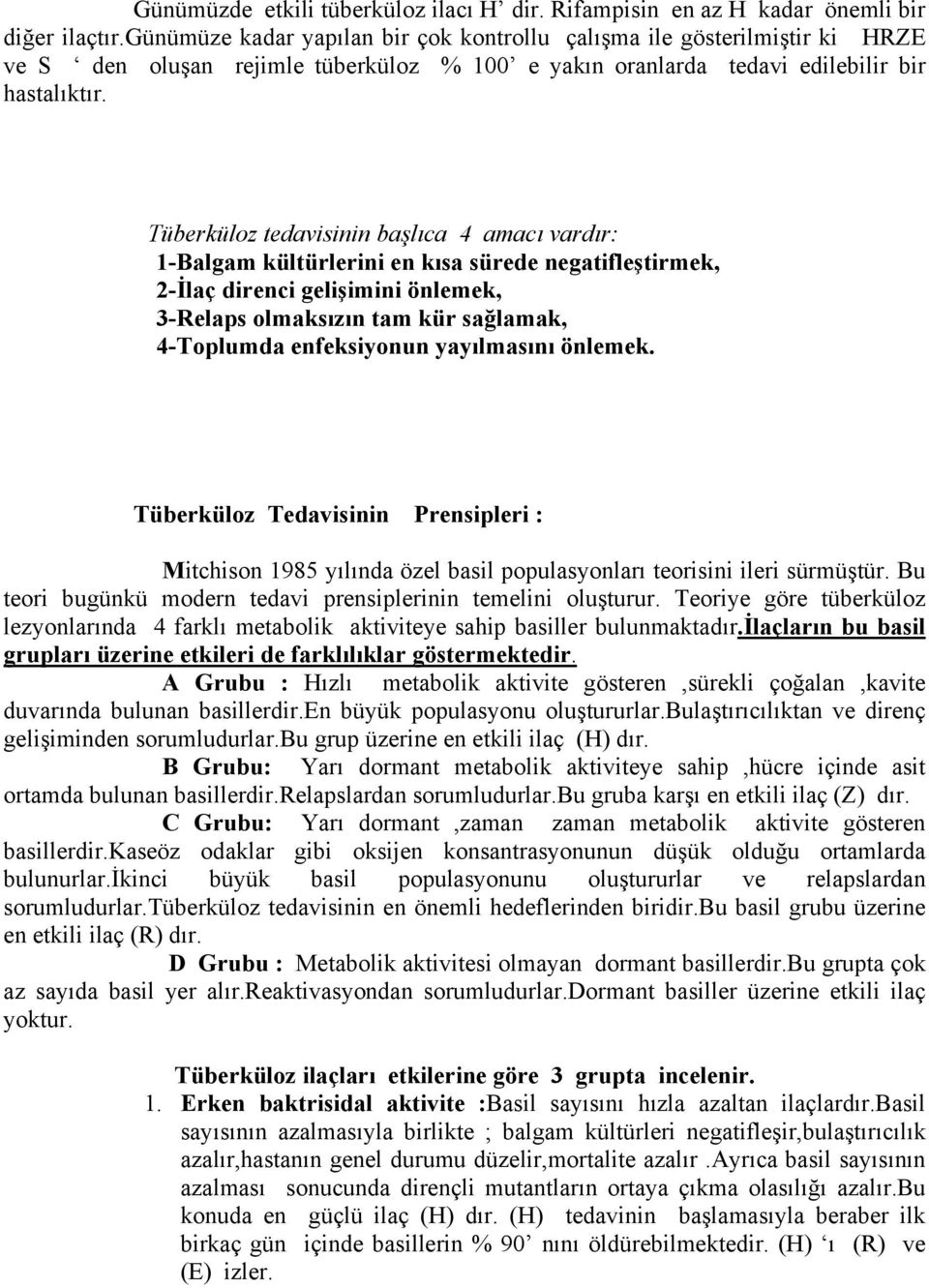 Tüberküloz tedavisinin başlıca 4 amacı vardır: 1-Balgam kültürlerini en kısa sürede negatifleştirmek, 2-İlaç direnci gelişimini önlemek, 3-Relaps olmaksızın tam kür sağlamak, 4-Toplumda enfeksiyonun