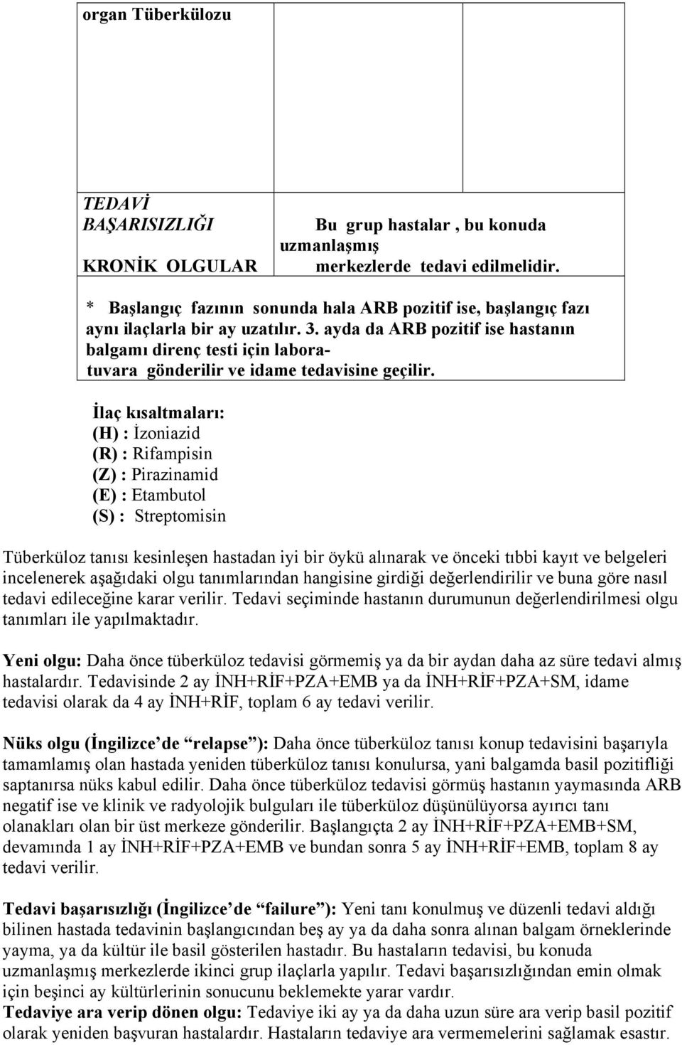 ayda da ARB pozitif ise hastanın balgamı direnç testi için laboratuvara gönderilir ve idame tedavisine geçilir.