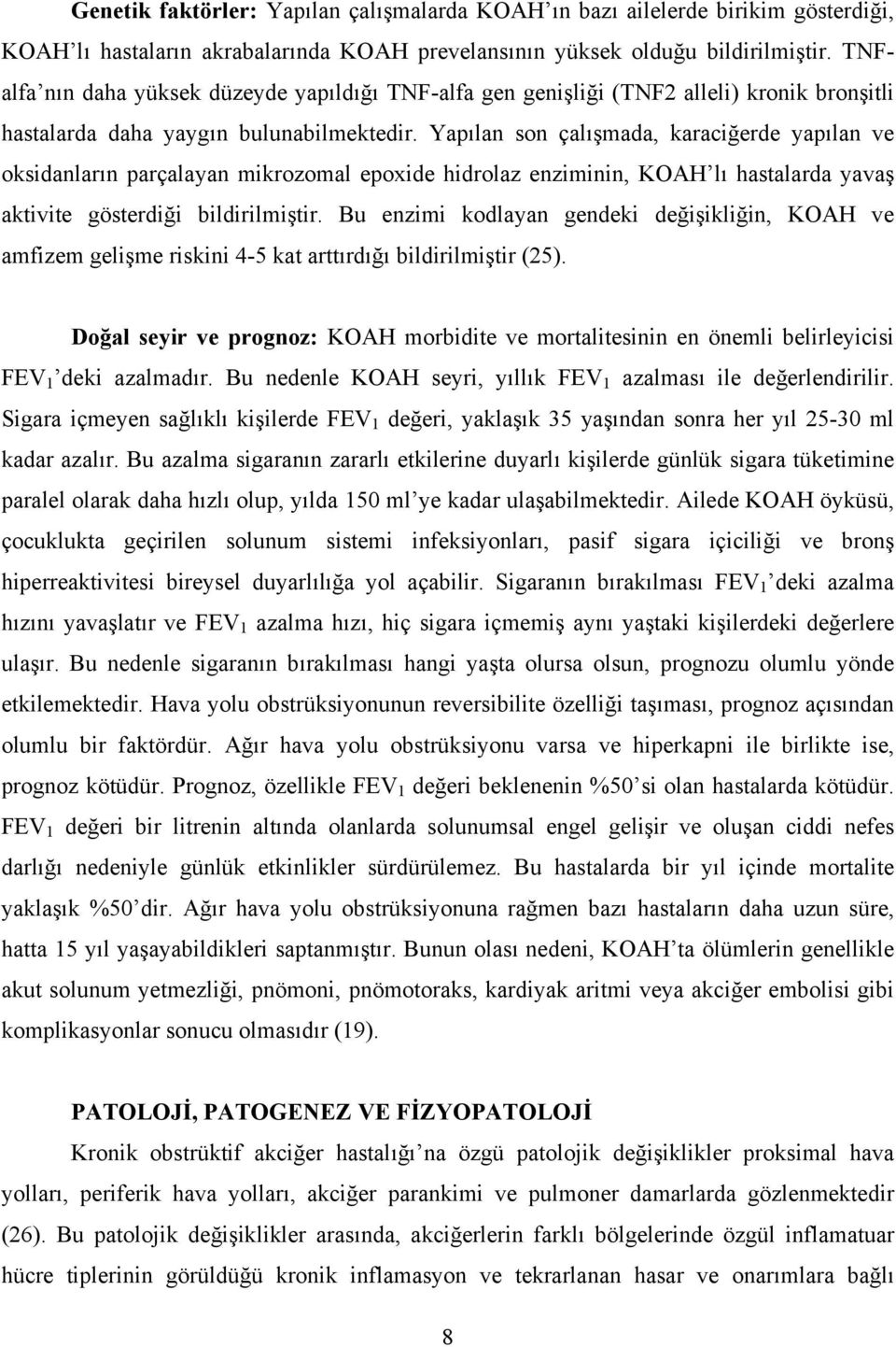 Yapılan son çalışmada, karaciğerde yapılan ve oksidanların parçalayan mikrozomal epoxide hidrolaz enziminin, KOAH lı hastalarda yavaş aktivite gösterdiği bildirilmiştir.