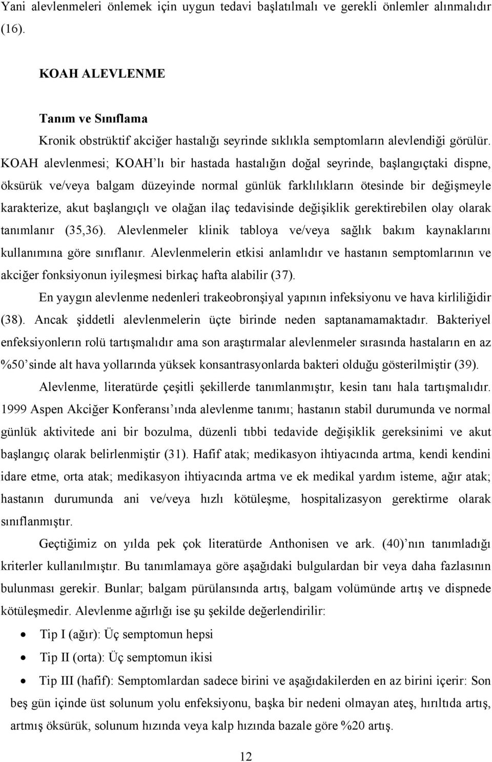 KOAH alevlenmesi; KOAH lı bir hastada hastalığın doğal seyrinde, başlangıçtaki dispne, öksürük ve/veya balgam düzeyinde normal günlük farklılıkların ötesinde bir değişmeyle karakterize, akut