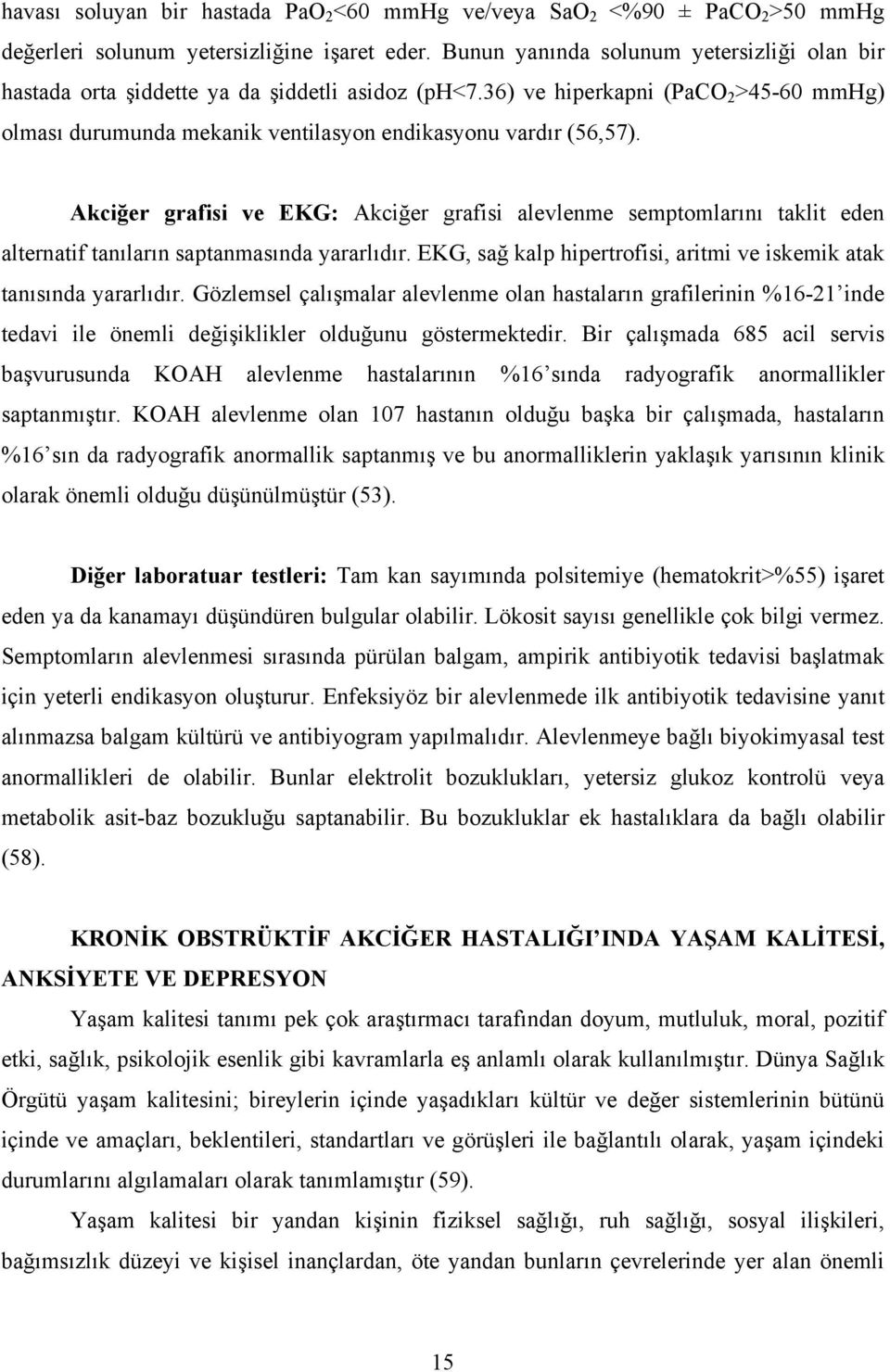 Akciğer grafisi ve EKG: Akciğer grafisi alevlenme semptomlarını taklit eden alternatif tanıların saptanmasında yararlıdır. EKG, sağ kalp hipertrofisi, aritmi ve iskemik atak tanısında yararlıdır.