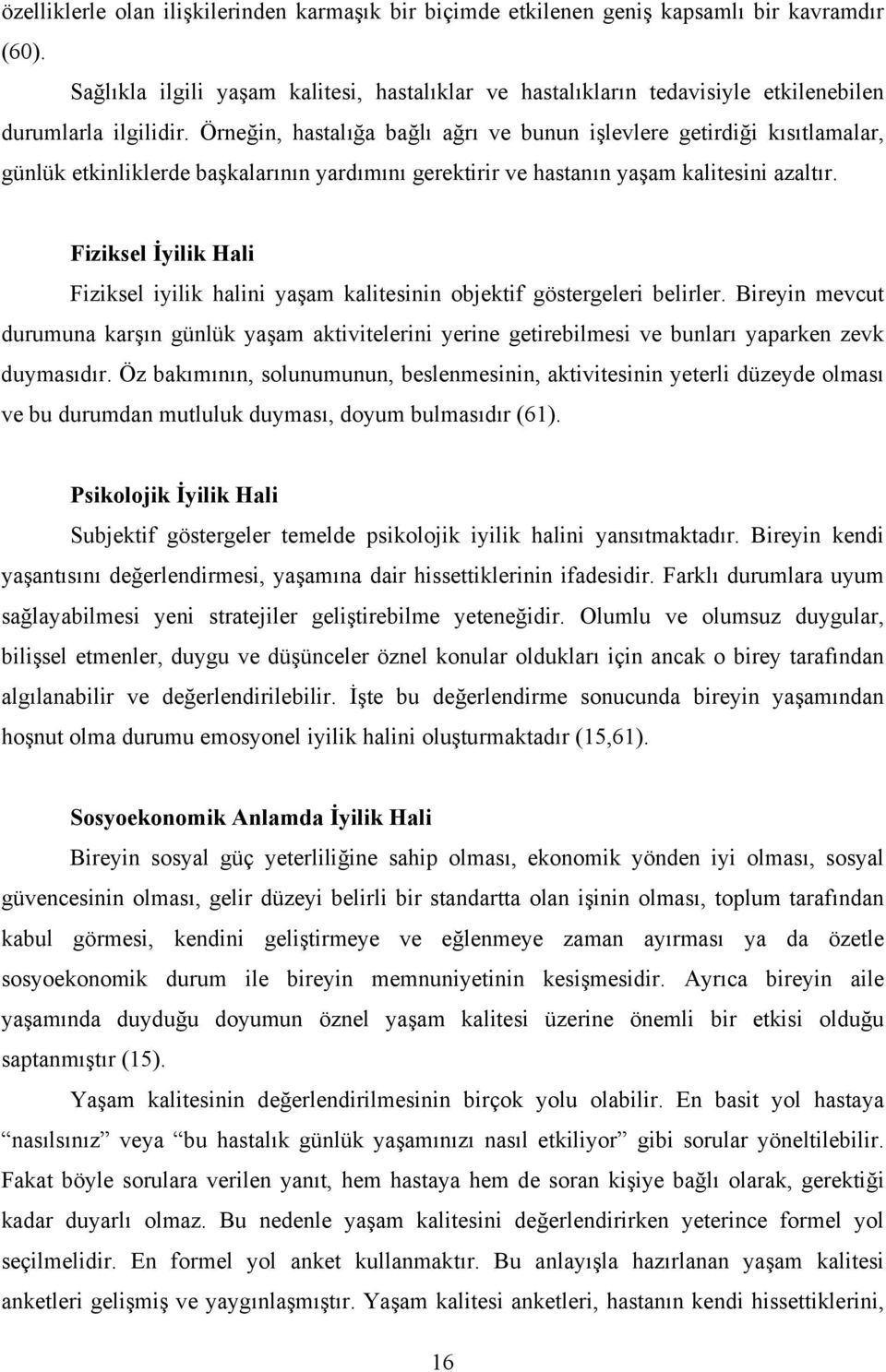 Örneğin, hastalığa bağlı ağrı ve bunun işlevlere getirdiği kısıtlamalar, günlük etkinliklerde başkalarının yardımını gerektirir ve hastanın yaşam kalitesini azaltır.