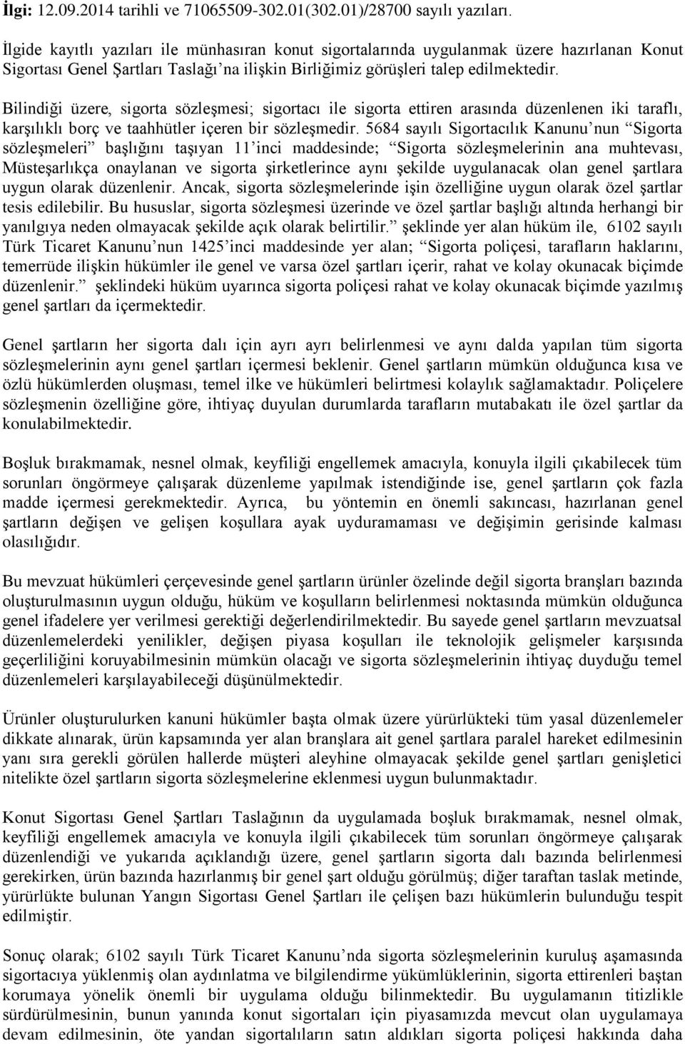 Bilindiği üzere, sigorta sözleşmesi; sigortacı ile sigorta ettiren arasında düzenlenen iki taraflı, karşılıklı borç ve taahhütler içeren bir sözleşmedir.