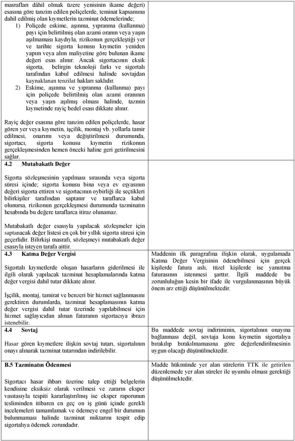 bulunan ikame değeri esas alınır. Ancak sigortacının eksik sigorta, belirgin teknoloji farkı ve sigortalı tarafından kabul edilmesi halinde sovtajdan kaynaklanan tenzilat hakları saklıdır.