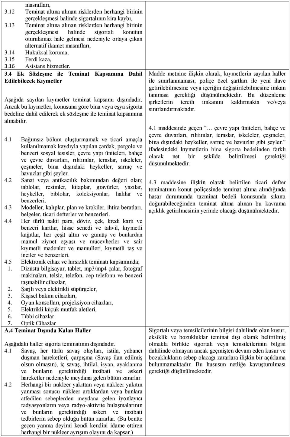 15 Ferdi kaza, 3.16 Asistans hizmetler. 3.4 Ek Sözleşme ile Teminat Kapsamına Dahil Edilebilecek Kıymetler Aşağıda sayılan kıymetler teminat kapsamı dışındadır.