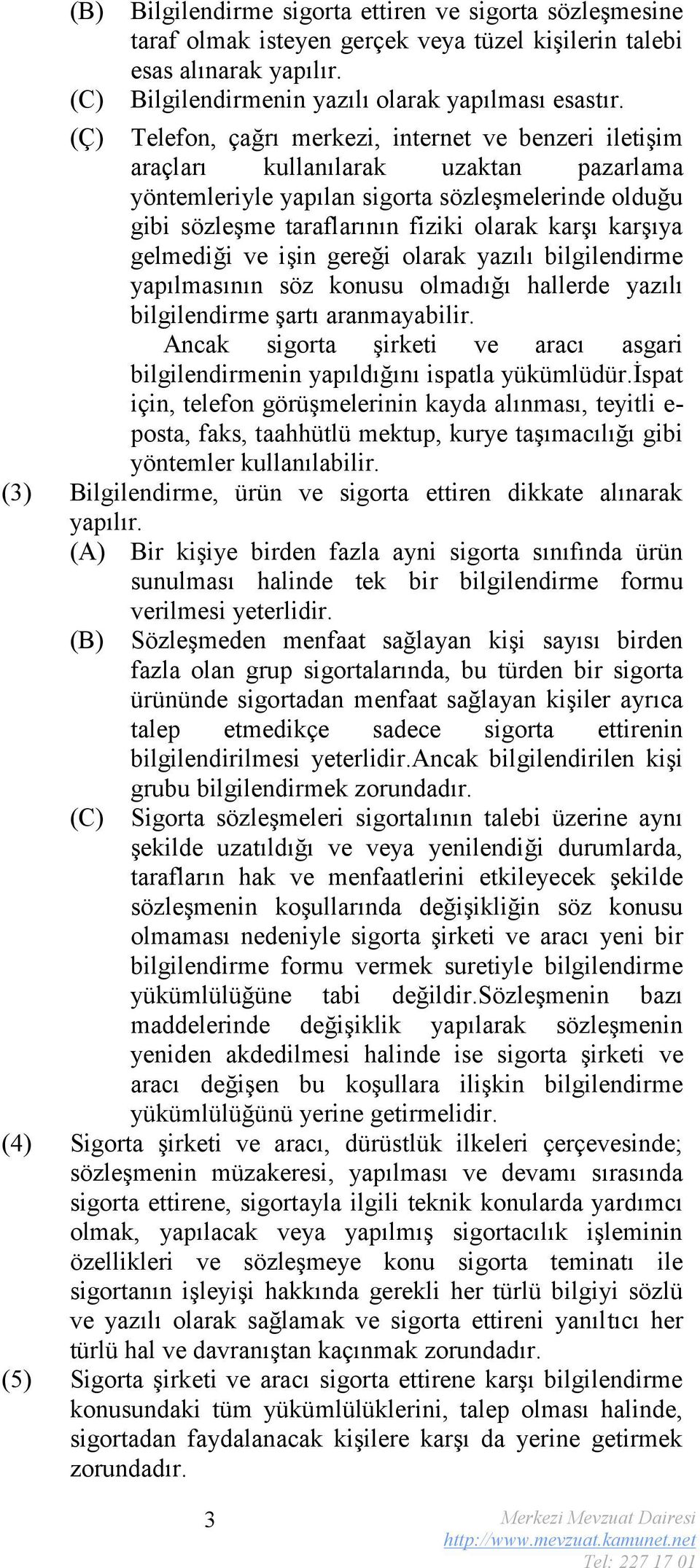 karşıya gelmediği ve işin gereği olarak yazılı bilgilendirme yapılmasının söz konusu olmadığı hallerde yazılı bilgilendirme şartı aranmayabilir.