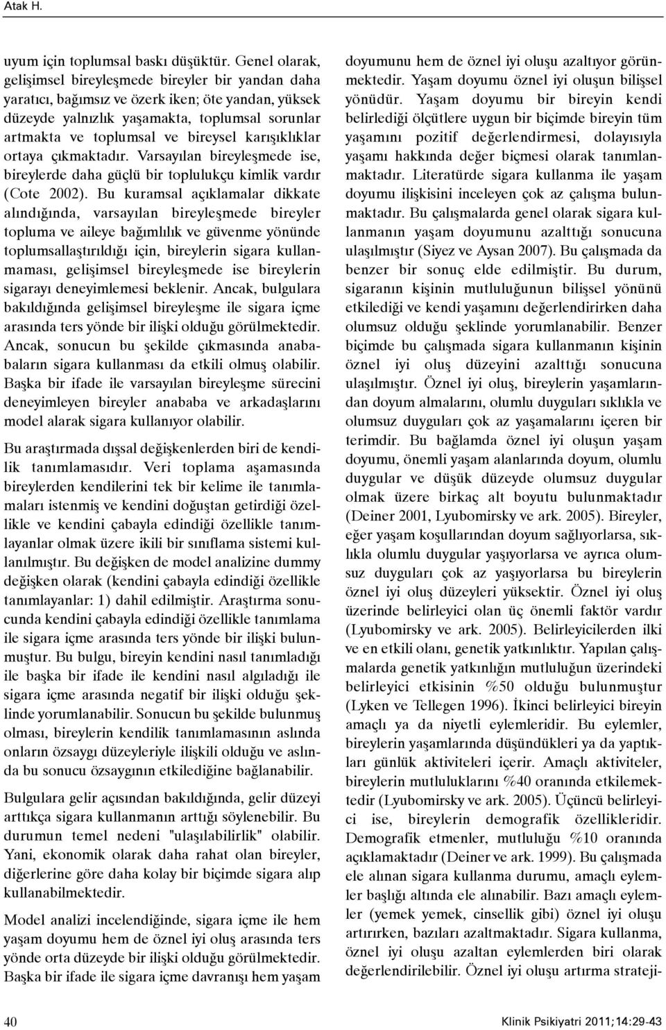 karýþýklýklar ortaya çýkmaktadýr. Varsayýlan bireyleþmede ise, bireylerde daha güçlü bir toplulukçu kimlik vardýr (Cote 2002).