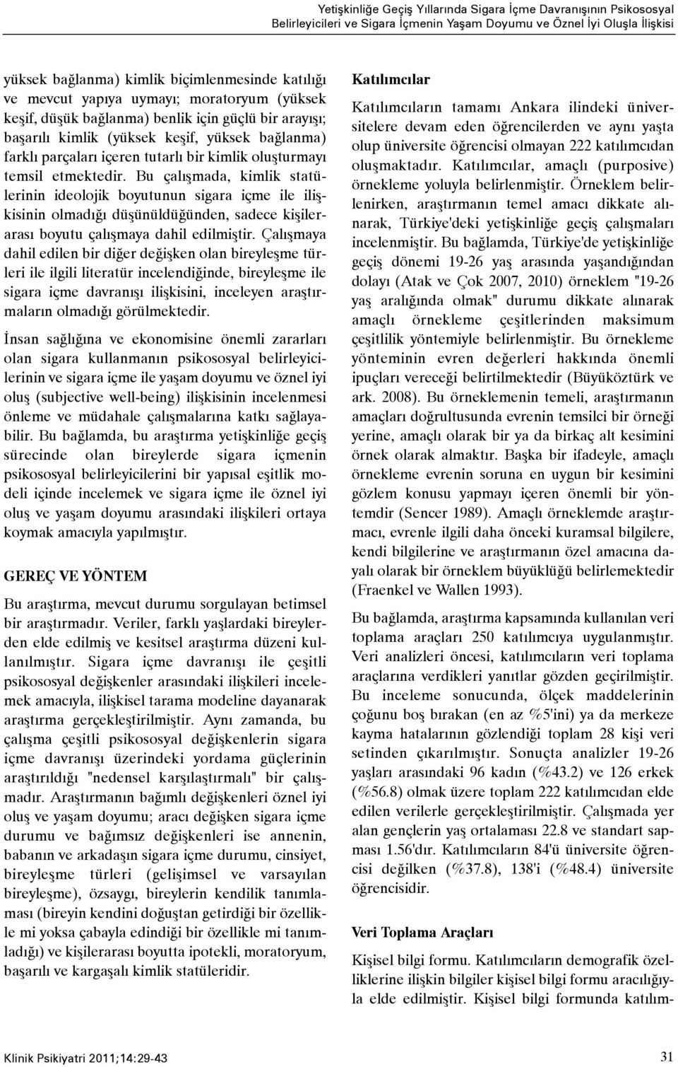 temsil etmektedir. Bu çalýþmada, kimlik statülerinin ideolojik boyutunun sigara içme ile iliþkisinin olmadýðý düþünüldüðünden, sadece kiþilerarasý boyutu çalýþmaya dahil edilmiþtir.