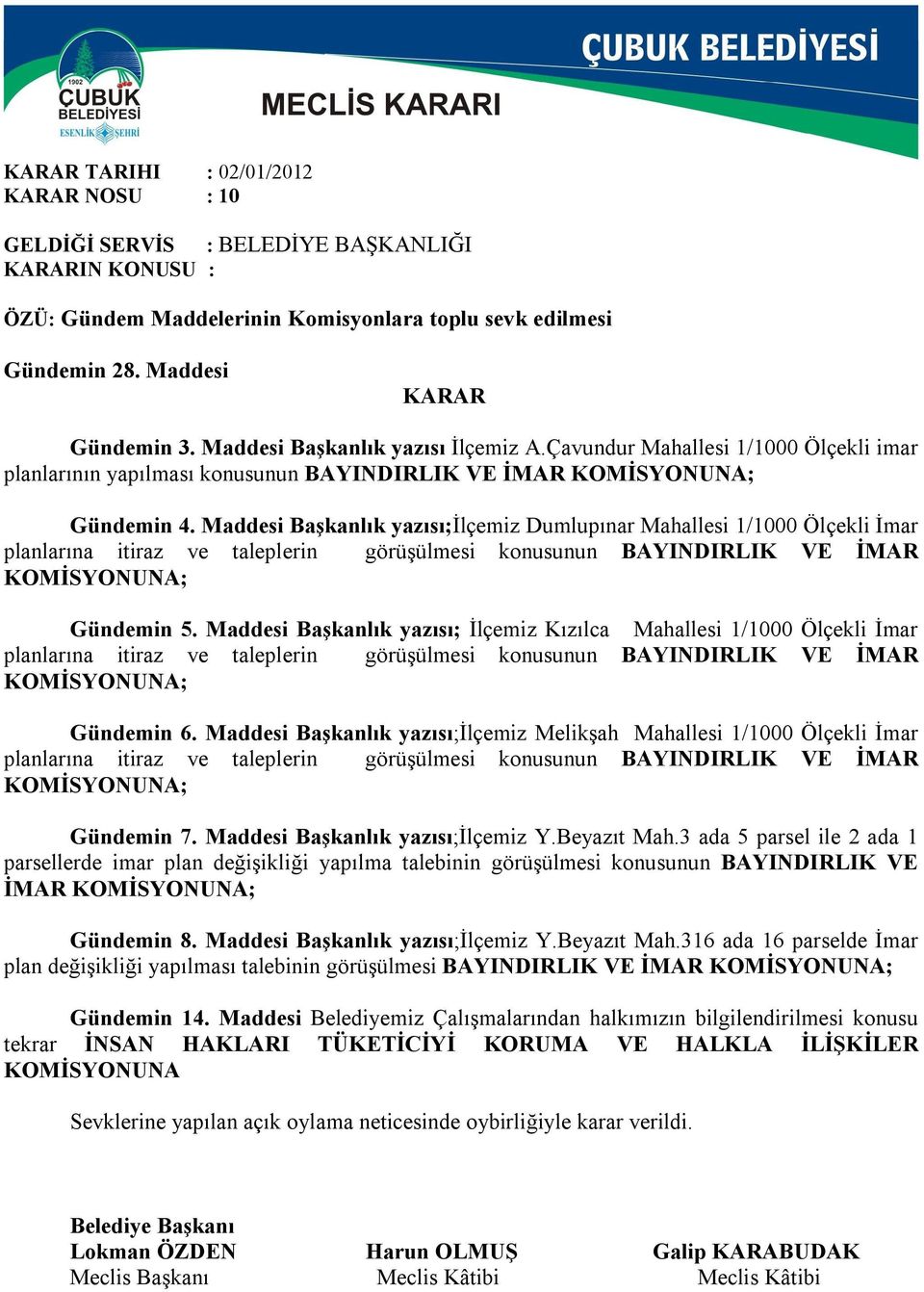 Maddesi Başkanlık yazısı;ilçemiz Dumlupınar Mahallesi 1/1000 Ölçekli İmar planlarına itiraz ve taleplerin görüşülmesi konusunun BAYINDIRLIK VE İMAR KOMİSYONUNA; Gündemin 5.