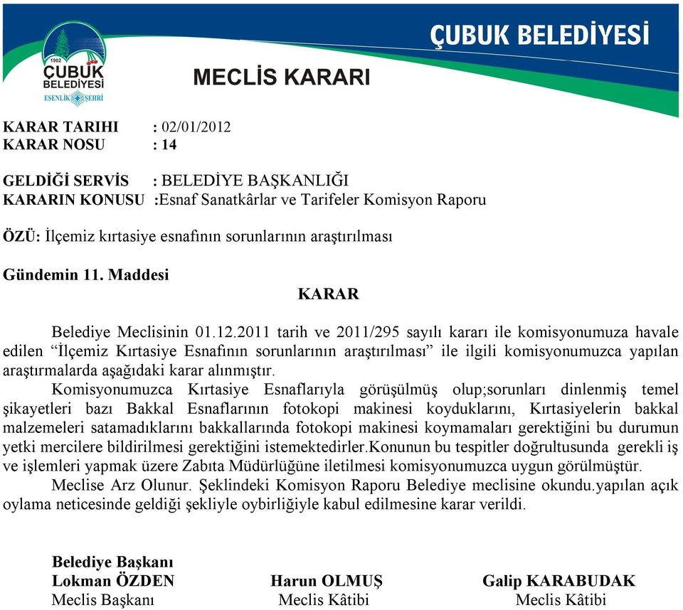 2011 tarih ve 2011/295 sayılı kararı ile komisyonumuza havale edilen İlçemiz Kırtasiye Esnafının sorunlarının araştırılması ile ilgili komisyonumuzca yapılan araştırmalarda aşağıdaki karar alınmıştır.