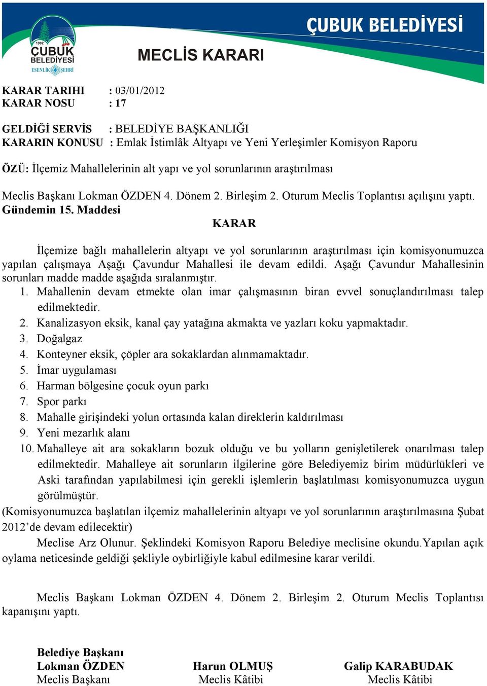 Maddesi İlçemize bağlı mahallelerin altyapı ve yol sorunlarının araştırılması için komisyonumuzca yapılan çalışmaya Aşağı Çavundur Mahallesi ile devam edildi.