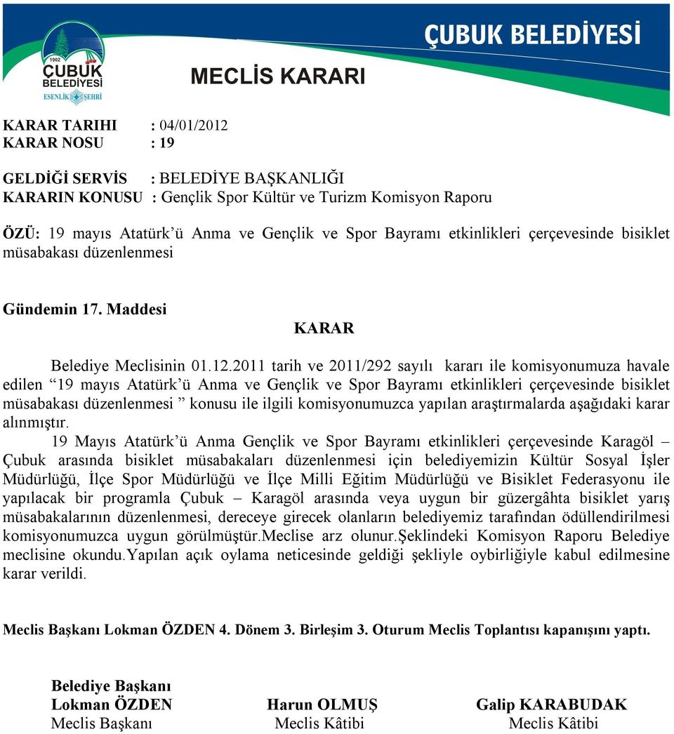 2011 tarih ve 2011/292 sayılı kararı ile komisyonumuza havale edilen 19 mayıs Atatürk ü Anma ve Gençlik ve Spor Bayramı etkinlikleri çerçevesinde bisiklet müsabakası düzenlenmesi konusu ile ilgili