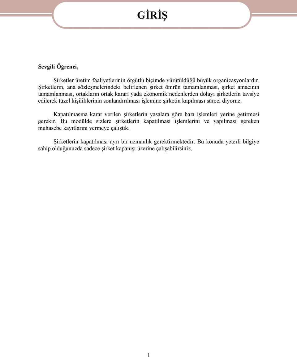 edilerek tüzel kişiliklerinin sonlandırılması işlemine şirketin kapılması süreci diyoruz. Kapatılmasına karar verilen şirketlerin yasalara göre bazı işlemleri yerine getirmesi gerekir.