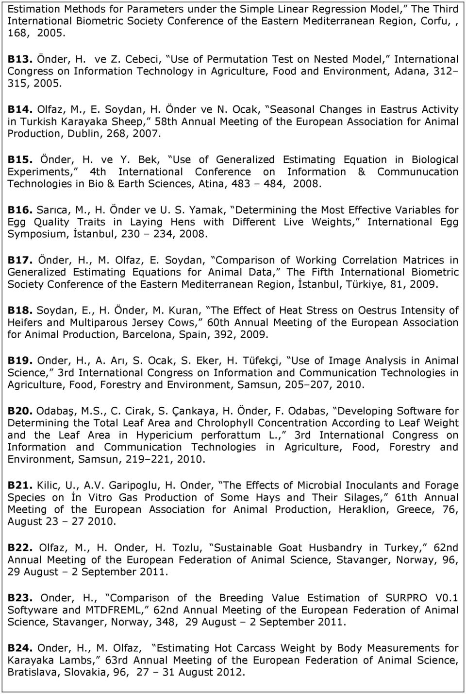 Önder ve N. Ocak, Seasonal Changes in Eastrus Activity in Turkish Karayaka Sheep, 58th Annual Meeting of the European Association for Animal Production, Dublin, 268, 2007. B15. Önder, H. ve Y.