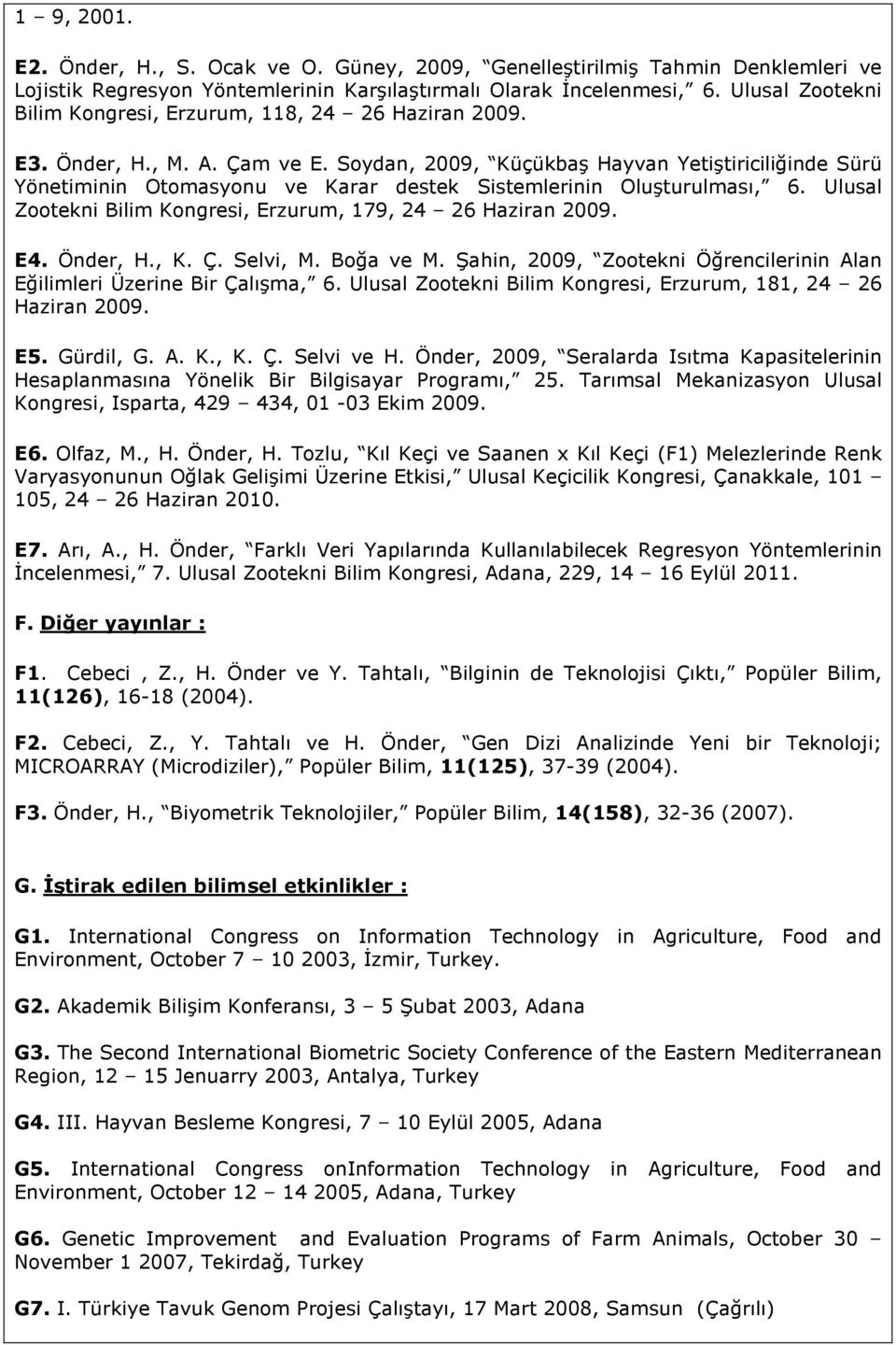 Soydan, 2009, Küçükbaş Hayvan Yetiştiriciliğinde Sürü Yönetiminin Otomasyonu ve Karar destek Sistemlerinin Oluşturulması, 6. Ulusal Zootekni Bilim Kongresi, Erzurum, 179, 24 26 Haziran 2009. E4.