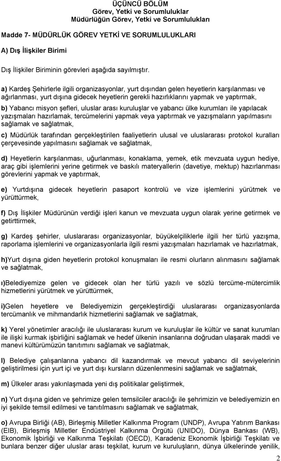 a) Kardeş Şehirlerle ilgili organizasyonlar, yurt dışından gelen heyetlerin karşılanması ve ağırlanması, yurt dışına gidecek heyetlerin gerekli hazırlıklarını yapmak ve yaptırmak, b) Yabancı misyon