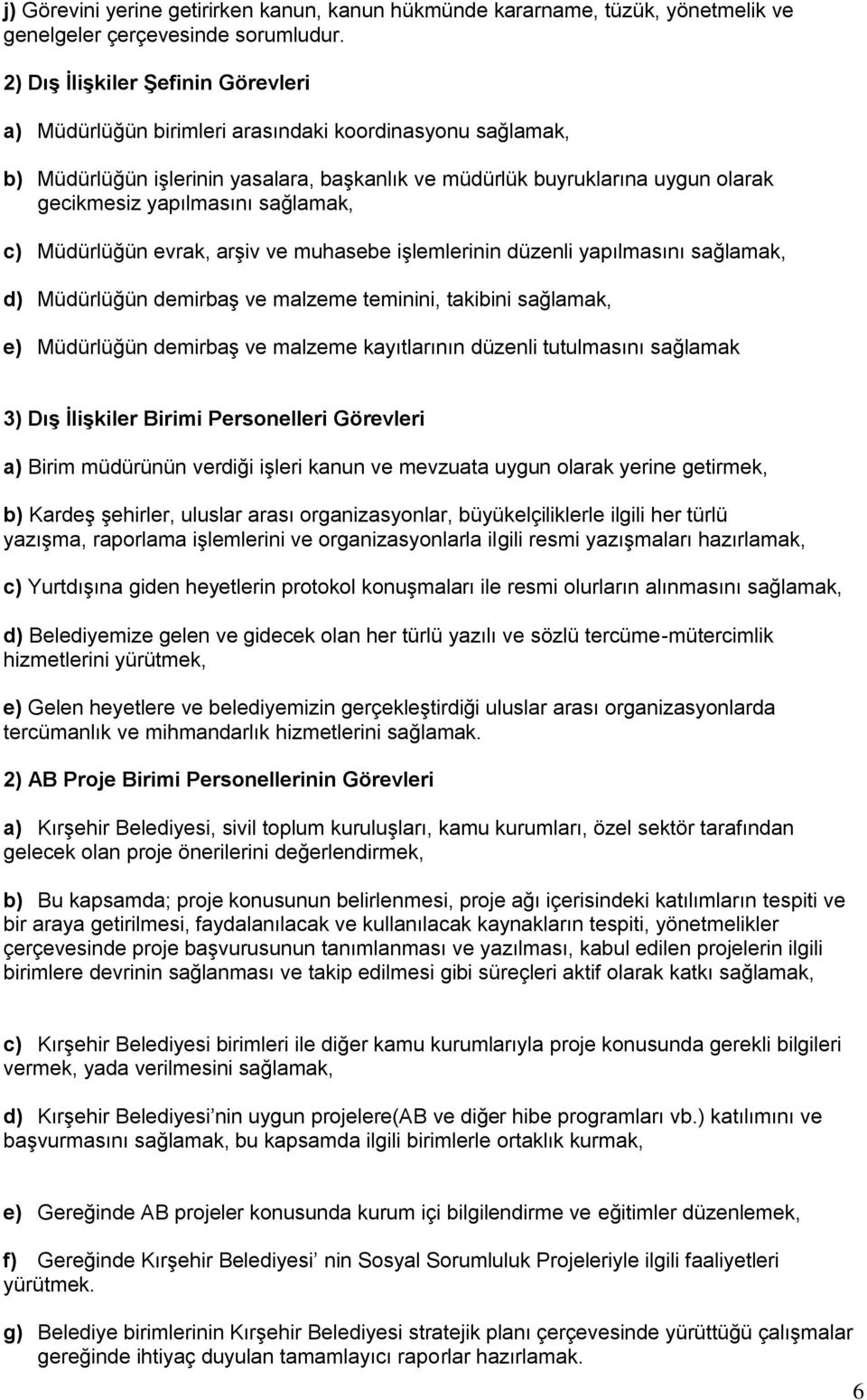 sağlamak, c) Müdürlüğün evrak, arşiv ve muhasebe işlemlerinin düzenli yapılmasını sağlamak, d) Müdürlüğün demirbaş ve malzeme teminini, takibini sağlamak, e) Müdürlüğün demirbaş ve malzeme