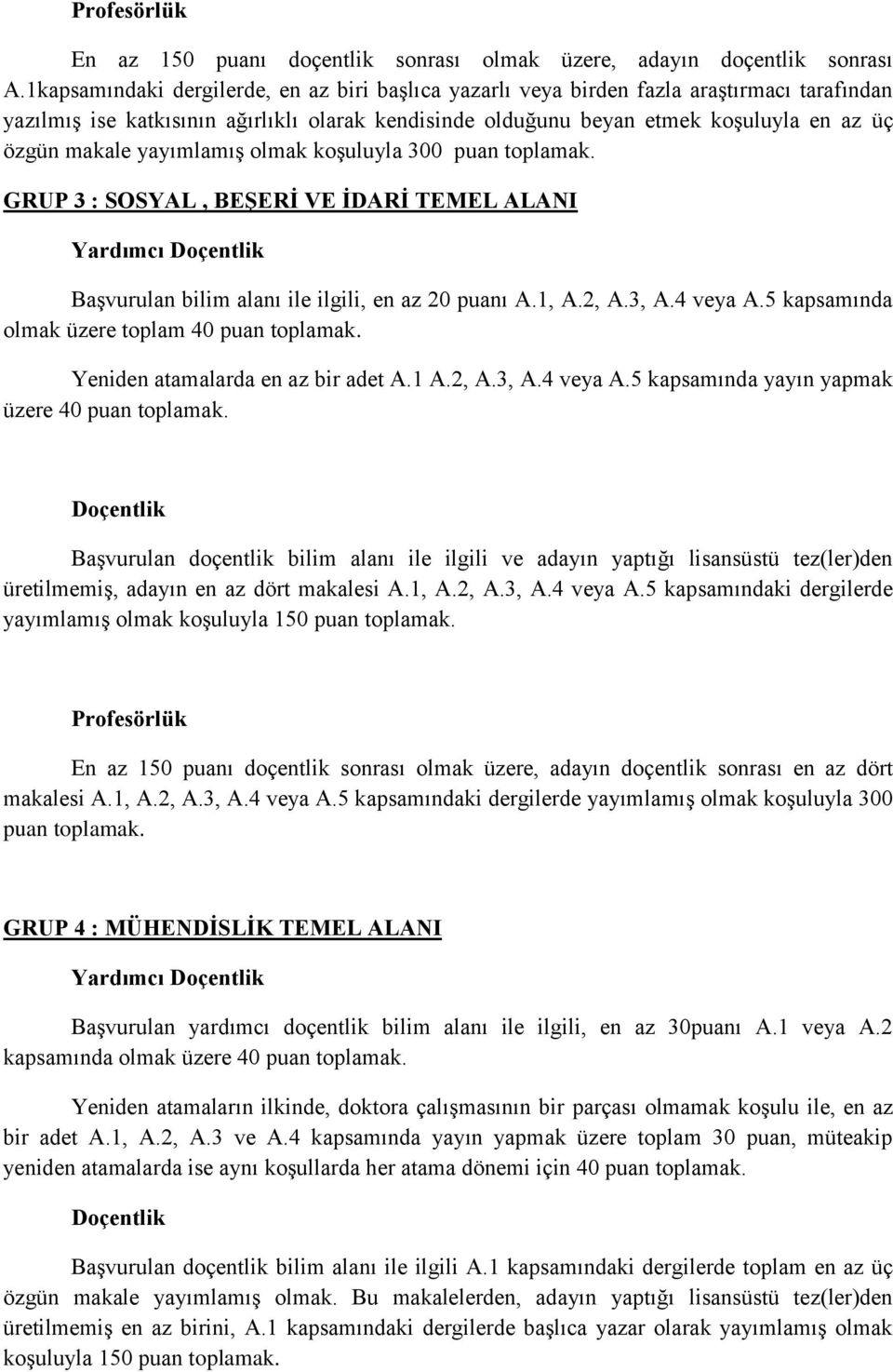 yayımlamış olmak koşuluyla 300 puan toplamak. GRUP 3 : SOSYAL, BEŞERİ VE İDARİ TEMEL ALANI Yardımcı Doçentlik Başvurulan bilim alanı ile ilgili, en az 20 puanı A.1, A.2, A.3, A.4 veya A.