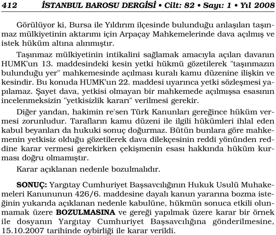 maddesindeki kesin yetki hükmü gözetilerek "tafl nmaz n bulundu u yer" mahkemesinde aç lmas kural kamu düzenine iliflkin ve kesindir. Bu konuda HUMK un 22.