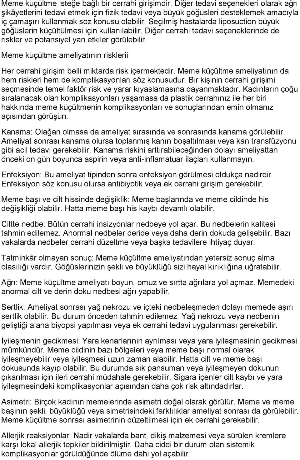 Seçilmiş hastalarda liposuction büyük göğüslerin küçültülmesi için kullanılabilir. Diğer cerrahi tedavi seçeneklerinde de riskler ve potansiyel yan etkiler görülebilir.