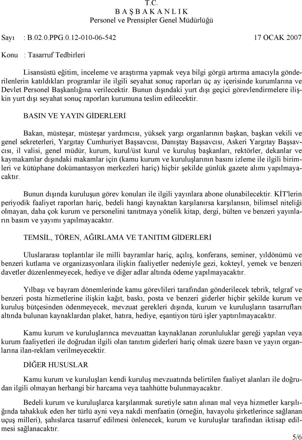 BASIN VE YAYIN GİDERLERİ Bakan, müsteşar, müsteşar yardımcısı, yüksek yargı organlarının başkan, başkan vekili ve genel sekreterleri, Yargıtay Cumhuriyet Başsavcısı, Danıştay Başsavcısı, Askeri