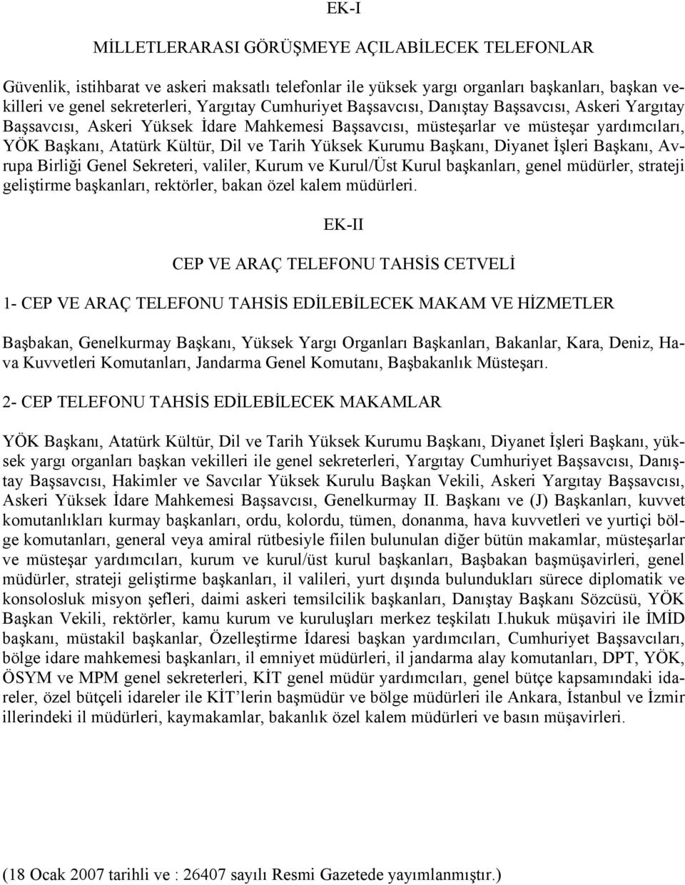 Yüksek Kurumu Başkanı, Diyanet İşleri Başkanı, Avrupa Birliği Genel Sekreteri, valiler, Kurum ve Kurul/Üst Kurul başkanları, genel müdürler, strateji geliştirme başkanları, rektörler, bakan özel