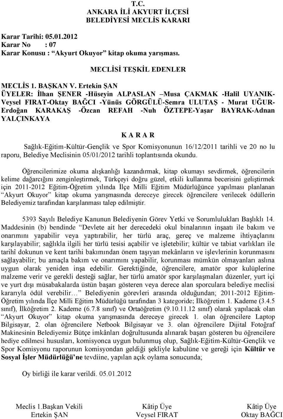 BAYRAK-Adnan YALÇINKAYA Sağlık-Eğitim-Kültür-Gençlik ve Spor Komisyonunun 16/12/2011 tarihli ve 20 no lu raporu, Belediye Meclisinin 05/01/2012 tarihli toplantısında okundu.