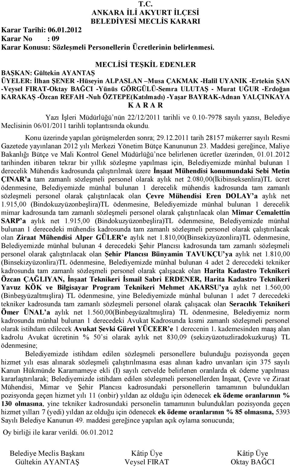 -Yaşar BAYRAK-Adnan YALÇINKAYA Yazı İşleri Müdürlüğü nün 22/12/2011 tarihli ve 0.10-7978 sayılı yazısı, Belediye Meclisinin 06/01/2011 tarihli toplantısında okundu.