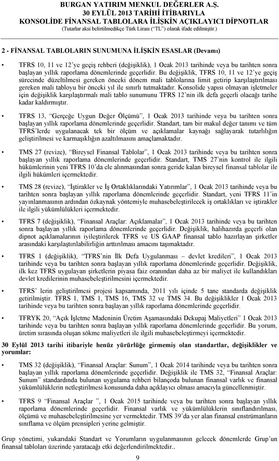 Bu değişiklik, TFRS 10, 11 ve 12 ye geçiş sürecinde düzeltilmesi gereken önceki dönem mali tablolarına limit getirip karşılaştırılması gereken mali tabloyu bir önceki yıl ile sınırlı tutmaktadır.