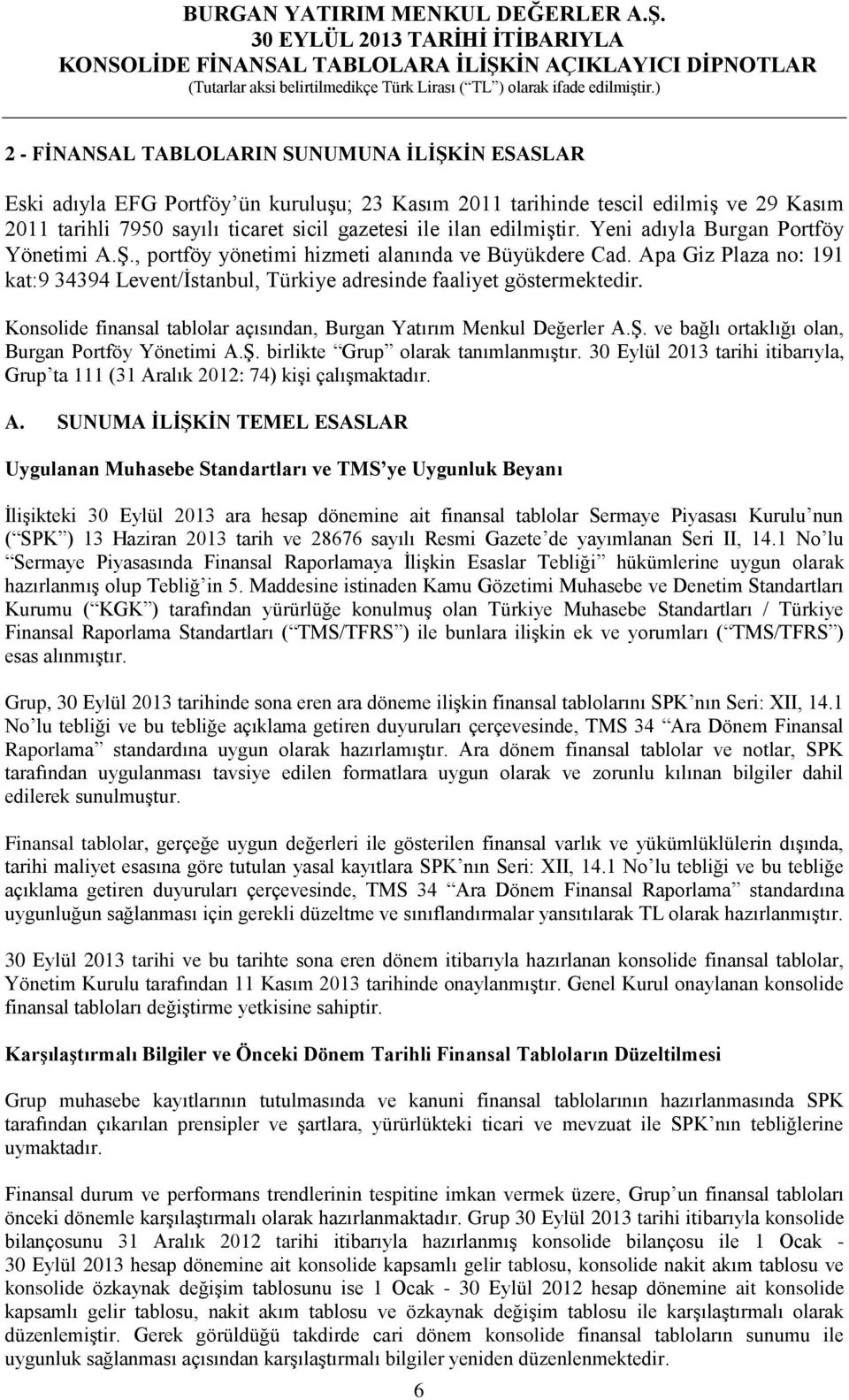 Konsolide finansal tablolar açısından, Burgan Yatırım Menkul Değerler A.Ş. ve bağlı ortaklığı olan, Burgan Portföy Yönetimi A.Ş. birlikte Grup olarak tanımlanmıştır.