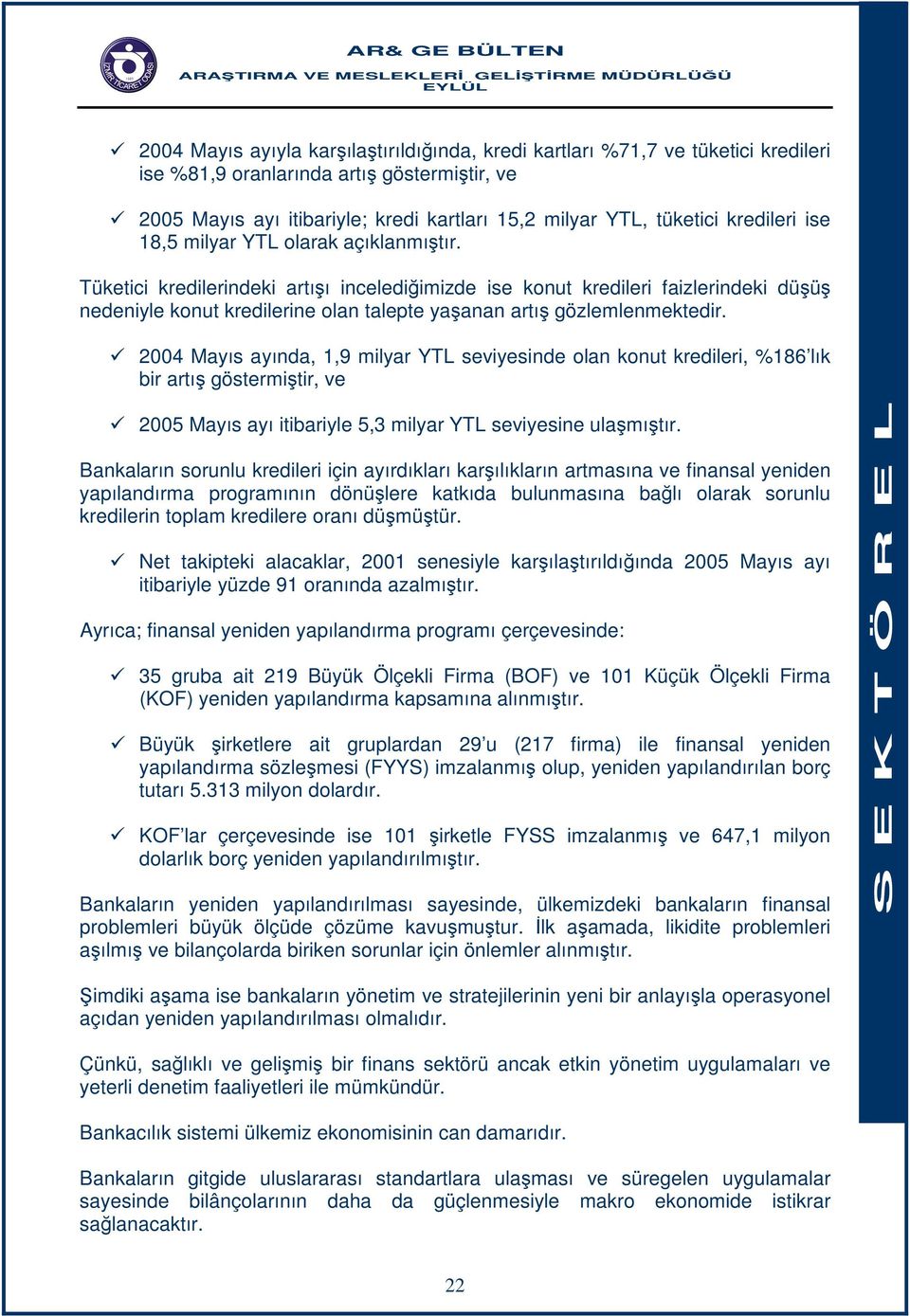 Tüketici kredilerindeki artışı incelediğimizde ise konut kredileri faizlerindeki düşüş nedeniyle konut kredilerine olan talepte yaşanan artış gözlemlenmektedir.