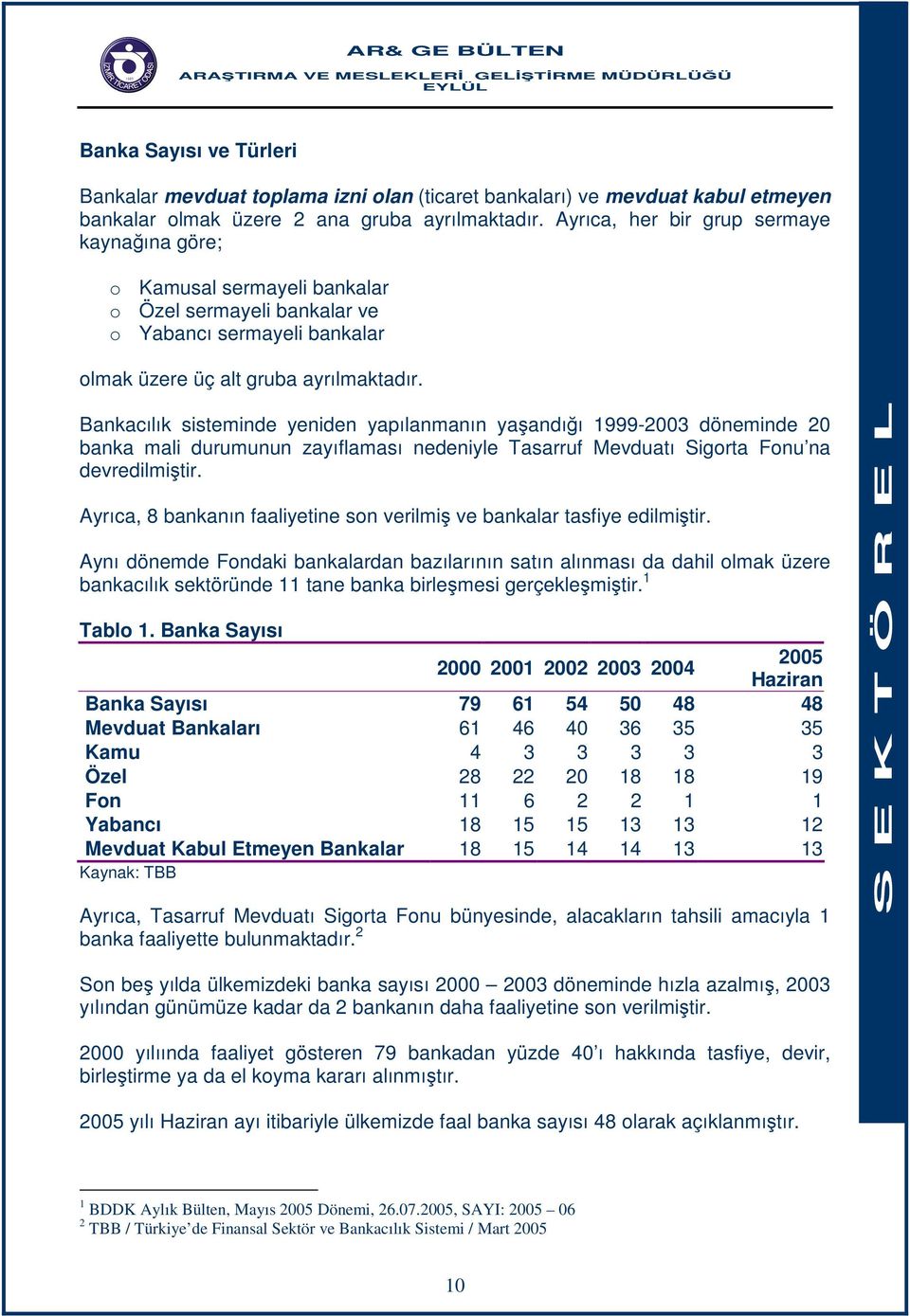 Bankacılık sisteminde yeniden yapılanmanın yaşandığı 1999-2003 döneminde 20 banka mali durumunun zayıflaması nedeniyle Tasarruf Mevduatı Sigorta Fonu na devredilmiştir.