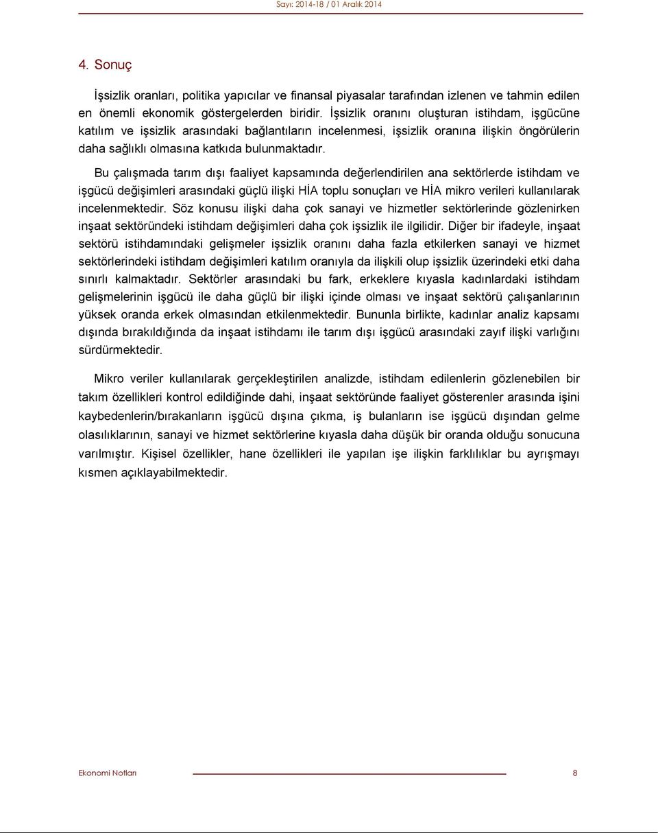 Bu çalışmada tarım dışı faaliyet kapsamında değerlendirilen ana sektörlerde istihdam ve işgücü değişimleri arasındaki güçlü ilişki HİA toplu sonuçları ve HİA mikro verileri kullanılarak