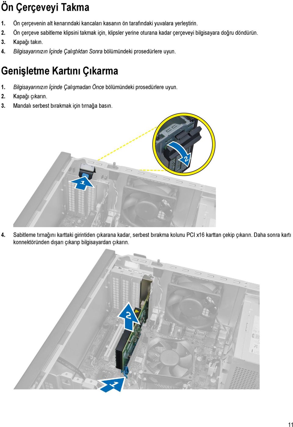 Bilgisayarınızın İçinde Çalıştıktan Sonra bölümündeki prosedürlere uyun. Genişletme Kartını Çıkarma 1.